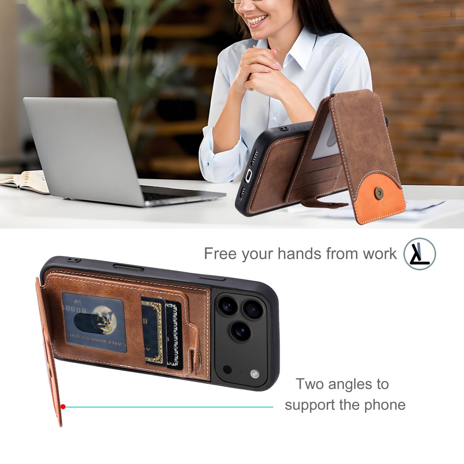 Free your hands from work

Two angles to support the phone