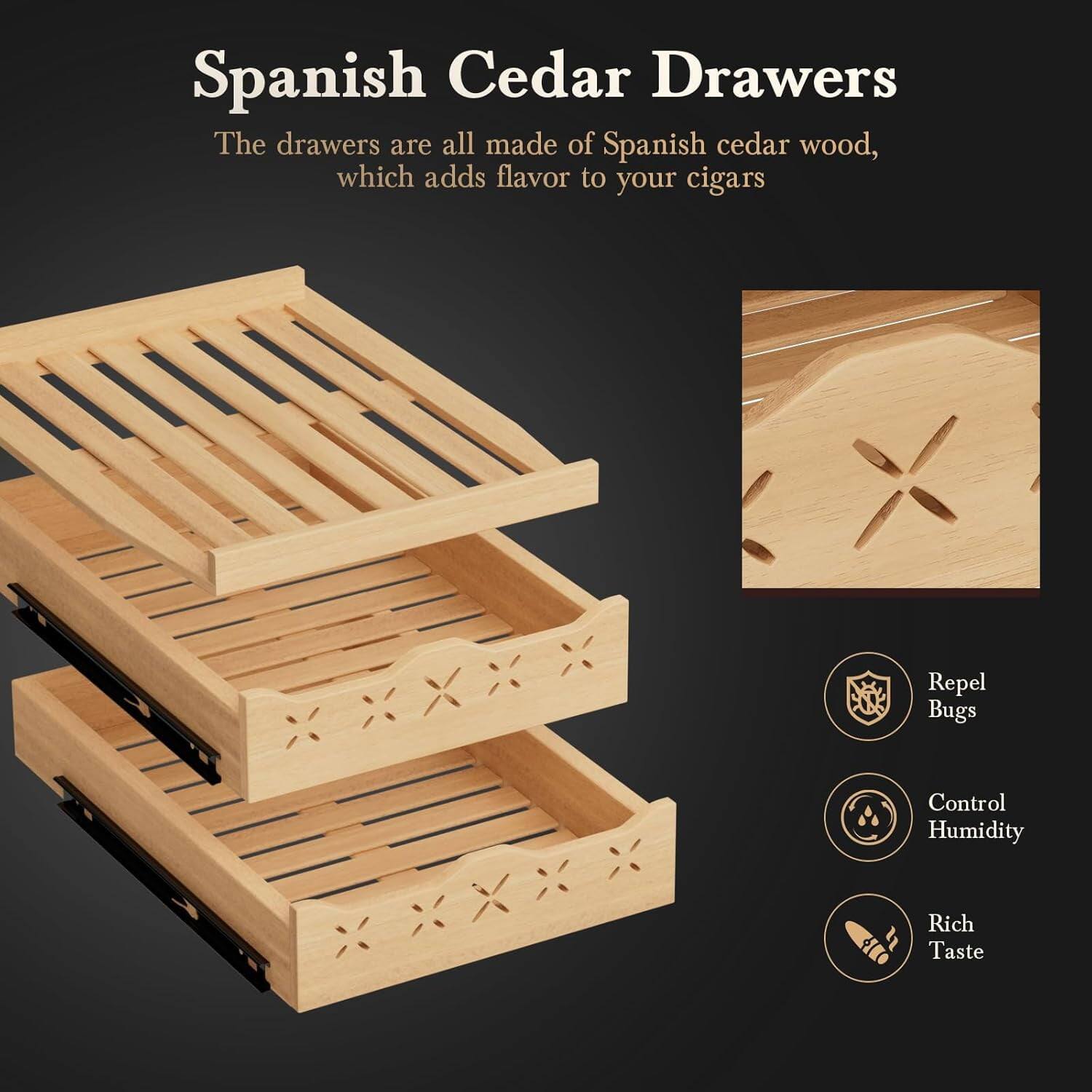 Spanish Cedar Drawers

The drawers are all made of Spanish cedar wood, which adds flavor to your cigars

- Repel Bugs
- Control Humidity
- Rich Taste