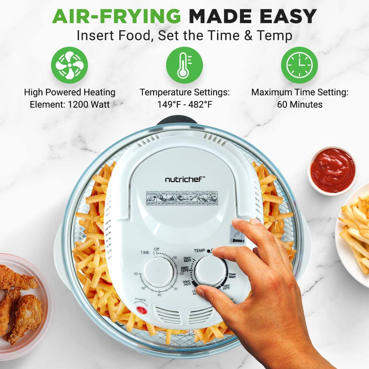 AIR-FRYING MADE EASY  
Insert Food, Set the Time & Temp  

High Powered Heating Element: 1200 Watt  
Temperature Settings: 149°F - 482°F  
Maximum Time Setting: 60 Minutes  

nutrichef