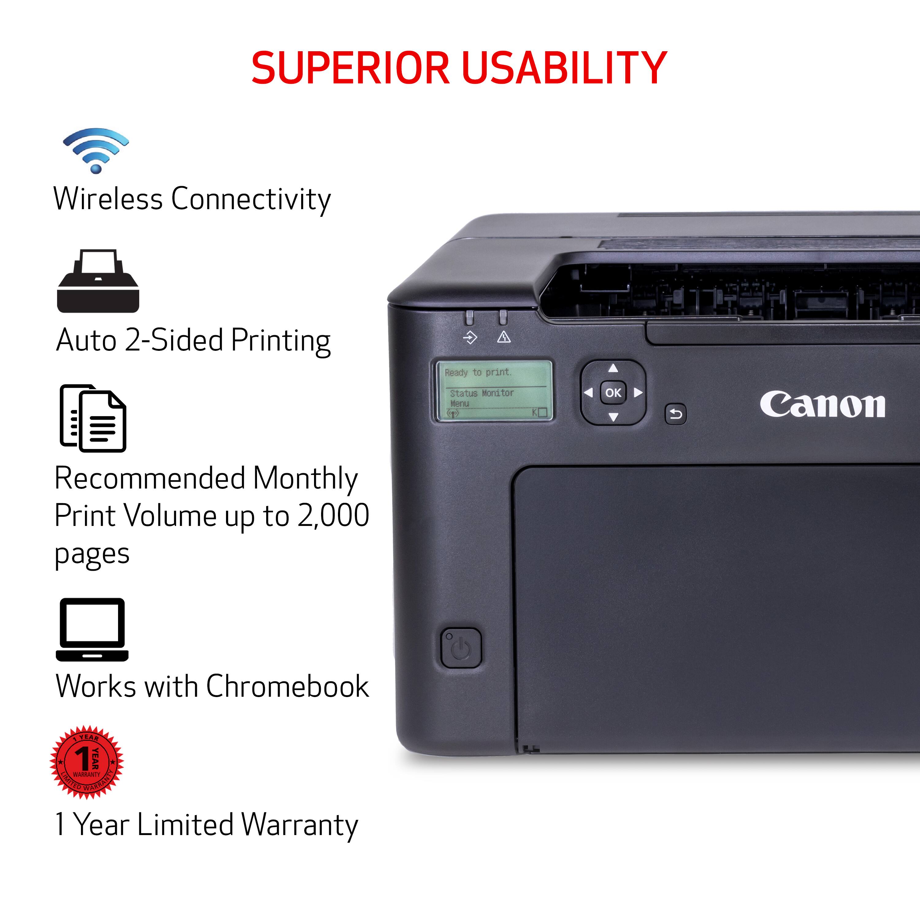 Superior Usability: Wireless Connectivity, Auto 2-Sided Printing, Ready to Print Status Monitor, OK to Print, Canon Recommended Monthly Print Volume up to 2,000 pages, Works with Chromebook. 1 Year Limited Warranty.