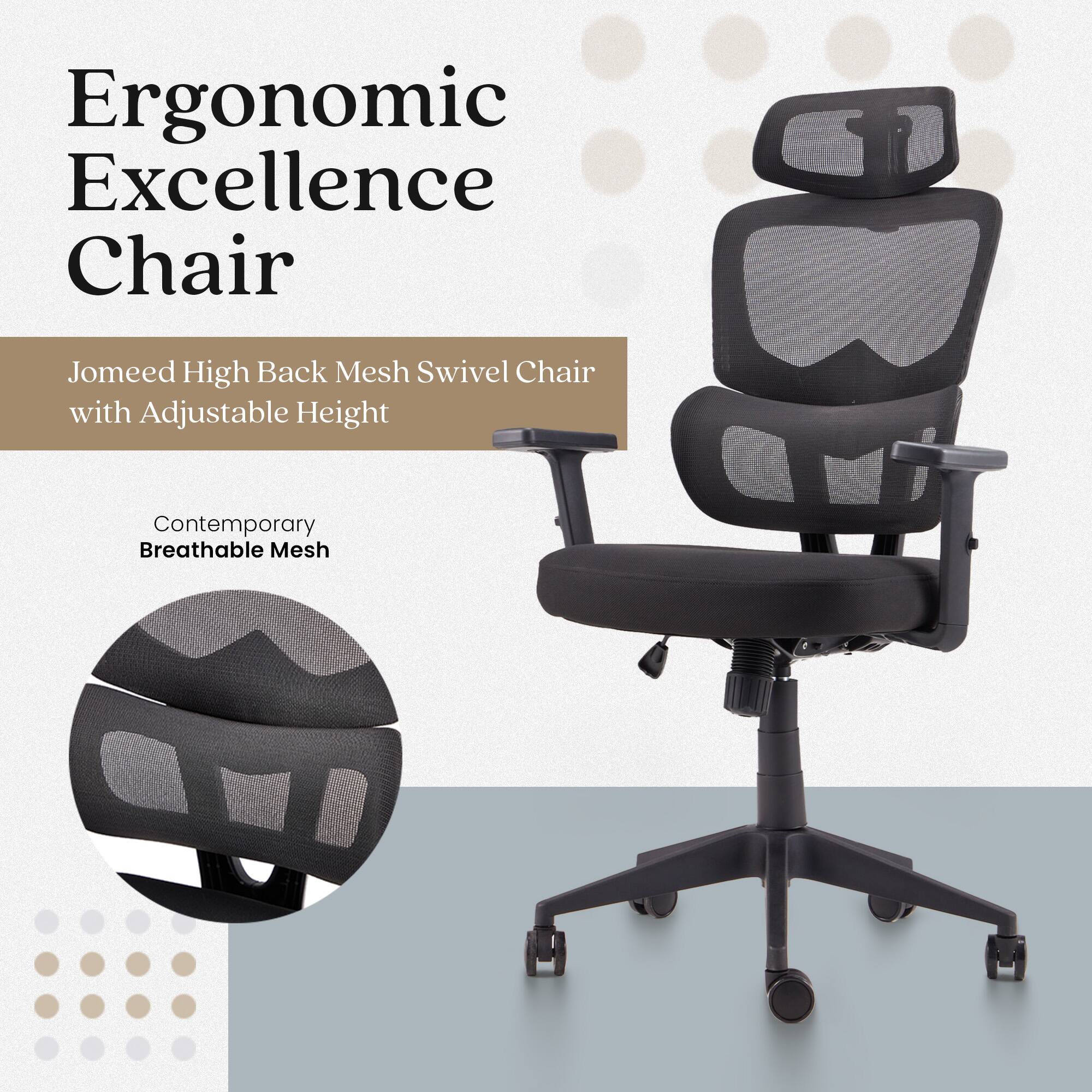 Ergonomic Excellence Chair

Jomeed High Back Mesh Swivel Chair with Adjustable Height

Contemporary Breathable Mesh