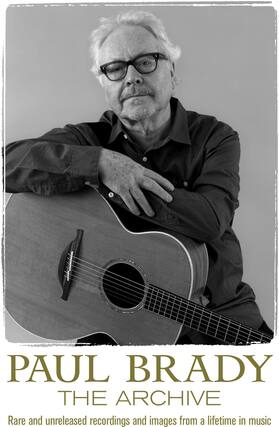 PAUL BRADY
THE ARCHIVE
Rare and unreleased recordings and images from a lifetime in music