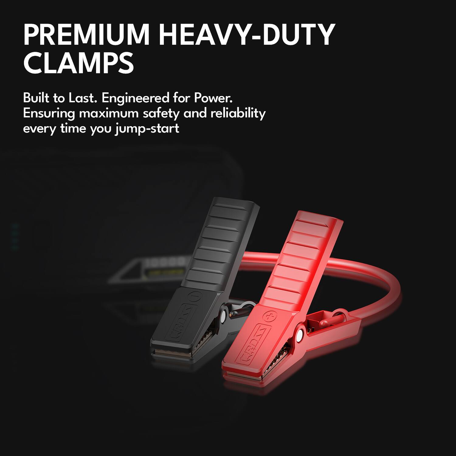 PREMIUM HEAVY-DUTY CLAMPS  
Built to Last. Engineered for Power.  
Ensuring maximum safety and reliability every time you jump-start