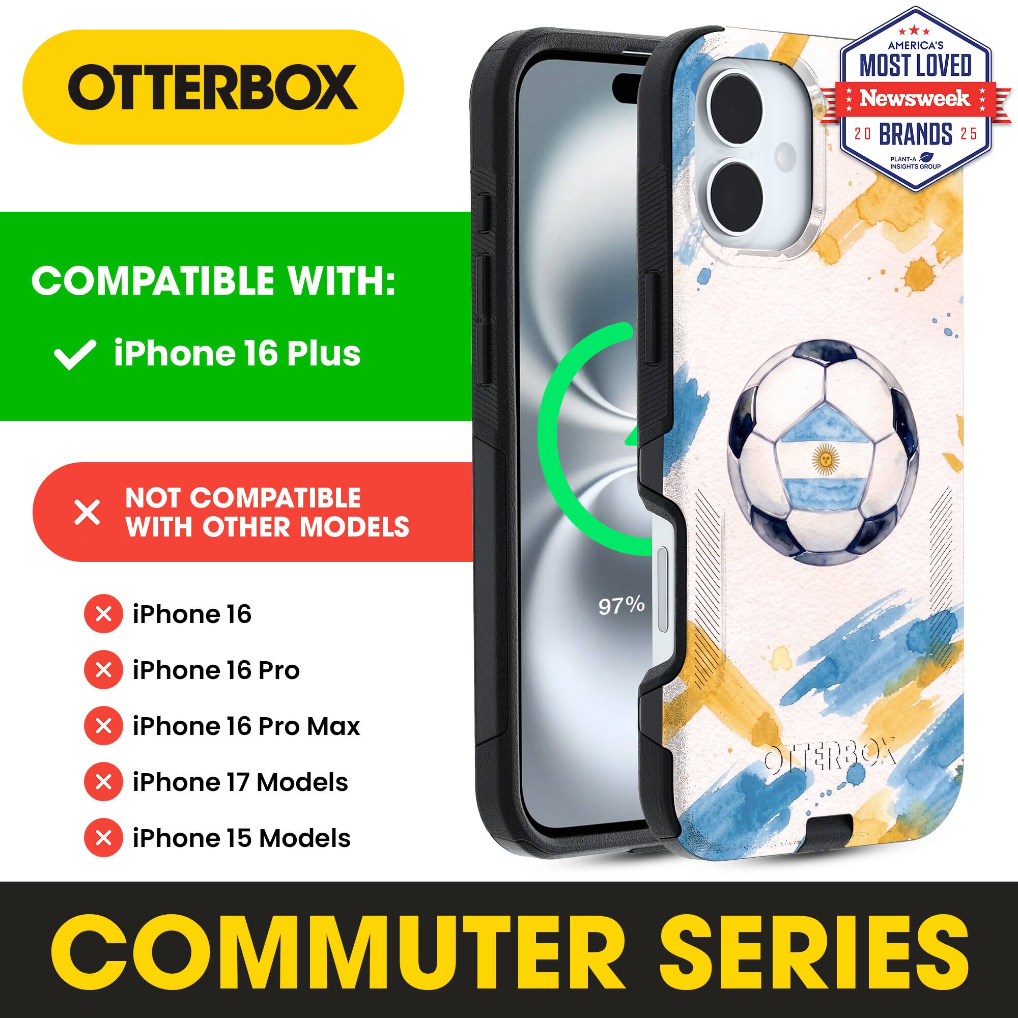 OTTERBOX AMERICA'S MOST LOVED Newsweek 20 BRANDS 25

COMPATIBLE WITH: iPhone 16 Plus

NOT COMPATIBLE WITH OTHER MODELS

iPhone 16
iPhone 16 Pro
iPhone 16 Pro Max
iPhone 17 Models
iPhone 15 Models

COMMUTER SERIES