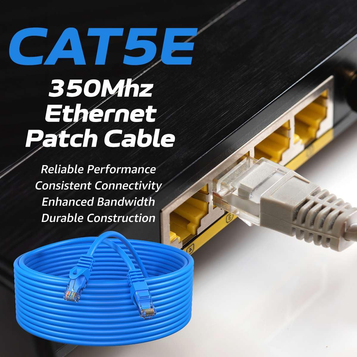 CAT5E  
350Mhz Ethernet Patch Cable  
Reliable Performance  
Consistent Connectivity  
Enhanced Bandwidth  
Durable Construction