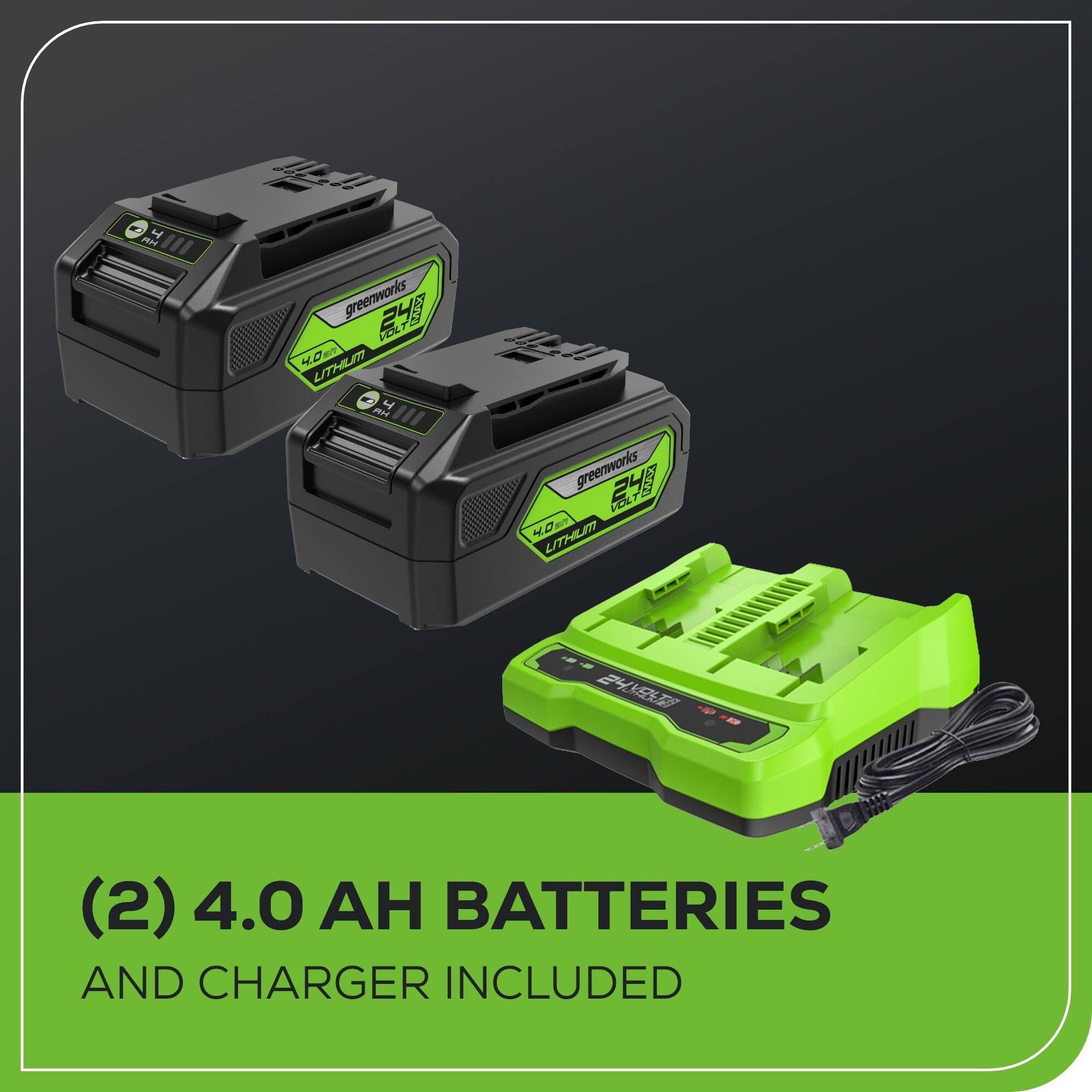 4 H greenworks 24 7 FOLTO VOL 40R LITHUIT K 4 PM R. greenworks 24 KRA ia 4.0 EIT LITHILET -- 24 --- (2) 4.0 BATTERIES AND CHARGER INCLUDED