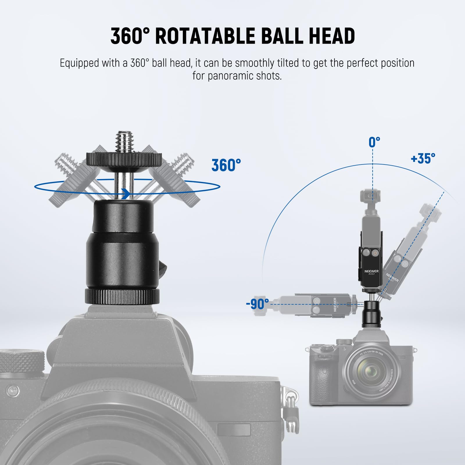 360° ROTATABLE BALL HEAD

Equipped with a 360° ball head, it can be smoothly tilted to get the perfect position for panoramic shots.

360°

0°

+35°

-90°