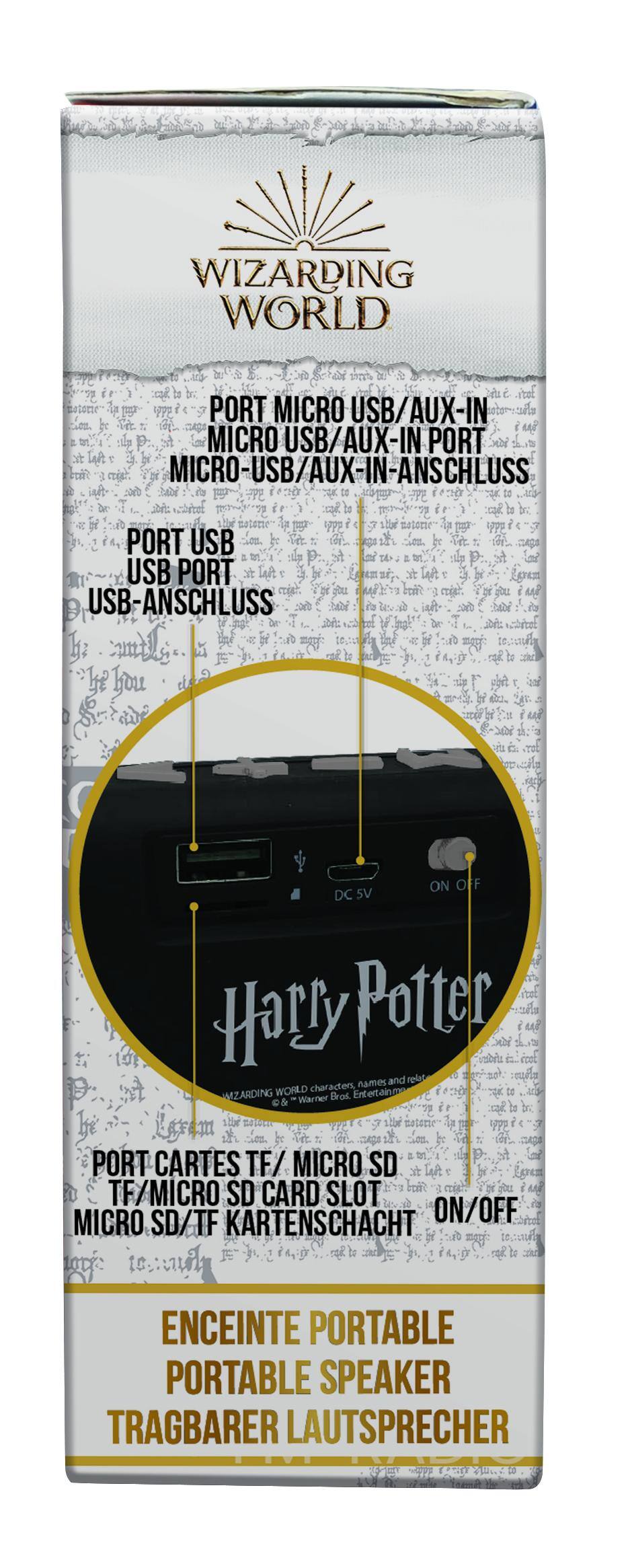 WIZARDING WORLD

PORT MICRO USB/AUX-IN  
MICRO USB/AUX-IN PORT  
MICRO-USB/AUX-IN-ANSCHLUSS  

PORT USB  
USB PORT  
USB-ANSCHLUSS  

PORT CARTES TF / MICRO SD  
TF/MICRO SD CARD SLOT  
MICRO SD/TF KARTENSCHACHT  

ON/OFF  

ENCEINTE PORTABLE  
PORTABLE SPEAKER  
TRAGBARE LAUTSPRECHER