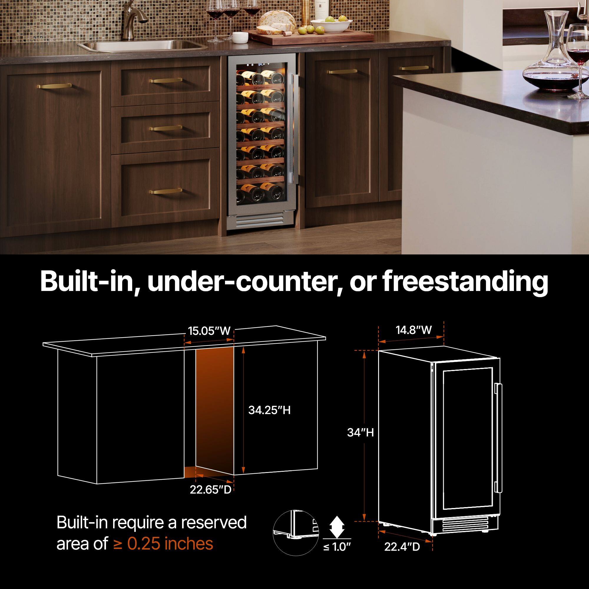 Built-in, under-counter, or freestanding

15.05"W 34.25"H 22.65"D

14.8"W 34"H 22.4"D

Built-in require a reserved area of ≥ 0.25 inches
