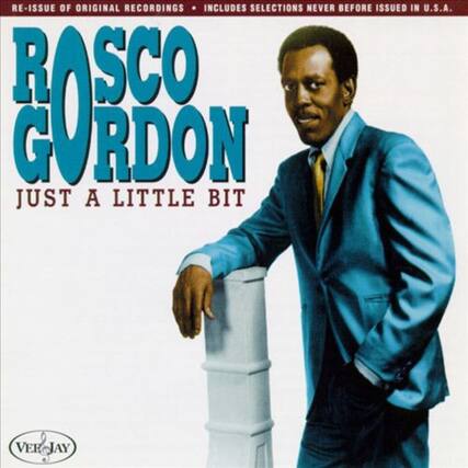 RE-ISSUE OF ORIGINAL RECORDINGS • INCLUDES SELECTIONS NEVER BEFORE ISSUED IN U.S.A.
ROSCO GORDON
JUST A LITTLE BIT
VEROJAY