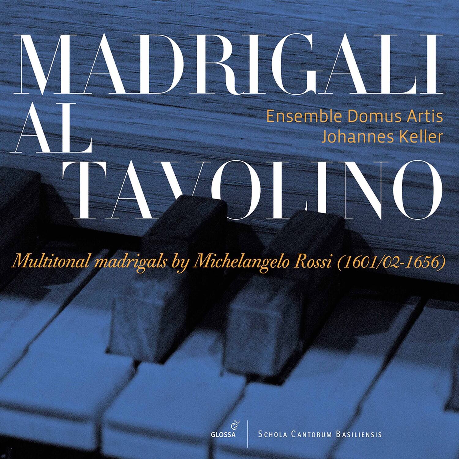 MADRIGALI  
AL  
TAVOLINO  

Ensemble Domus Artis  
Johannes Keller  

Multitonal madrigals by Michelangelo Rossi (1601/02-1656)  

GLOSSA  
SCHOLA CANTORUM BASILIENSIS