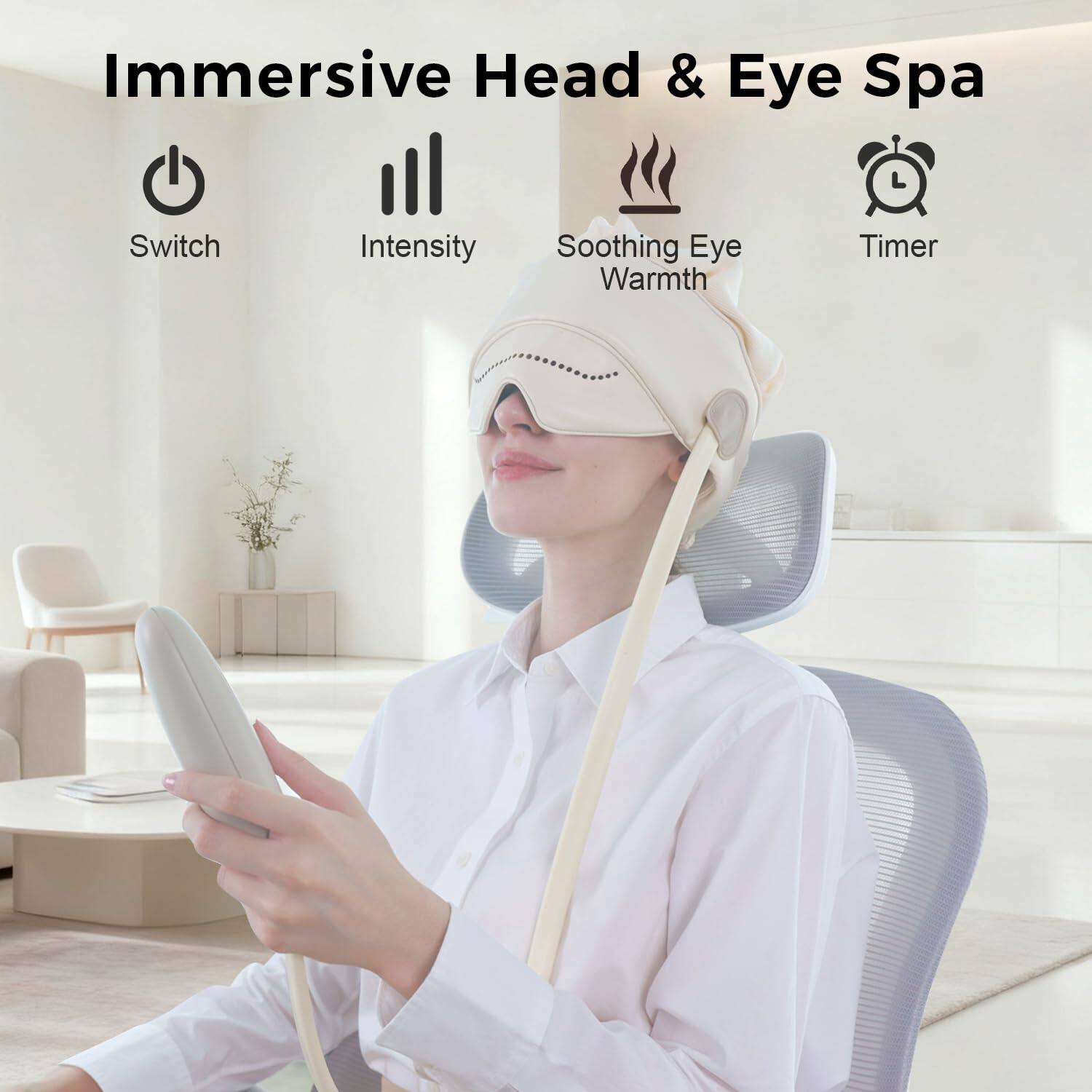 Immersive Head & Eye Spa

- Switch
- Intensity
- Soothing Eye Warmth
- Timer