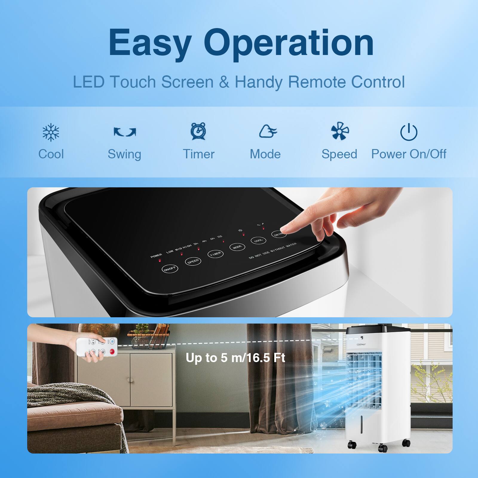 Easy Operation  
LED Touch Screen & Handy Remote Control  
Cool Swing Timer Mode Speed Power On/Off  

Up to 5 m/16.5 Ft