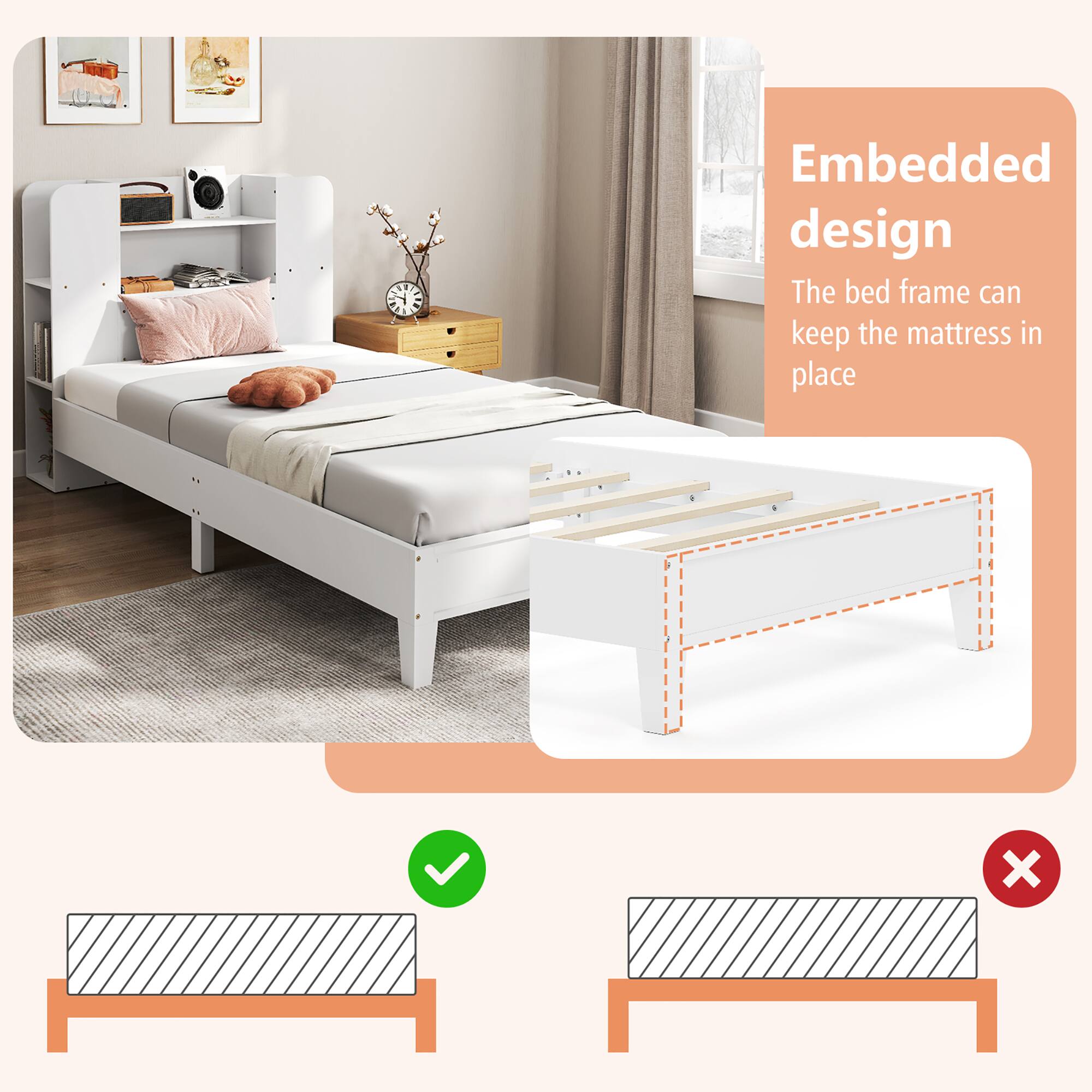 Embedded design  
The bed frame can keep the mattress in place