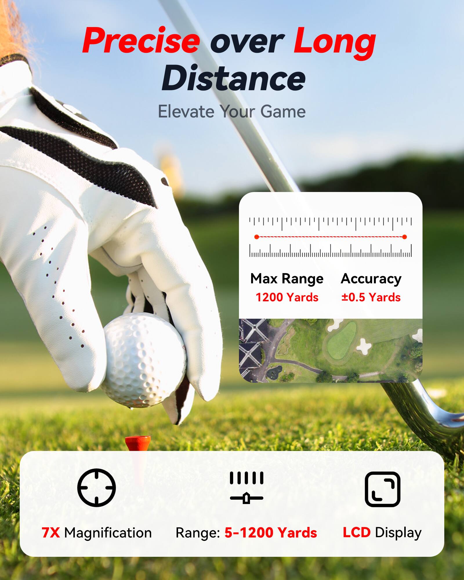 Precise over Long Distance  
Elevate Your Game  

Max Range Accuracy  
1200 Yards  
±0.5 Yards  

7X Magnification  
Range: 5-1200 Yards  
LCD Display