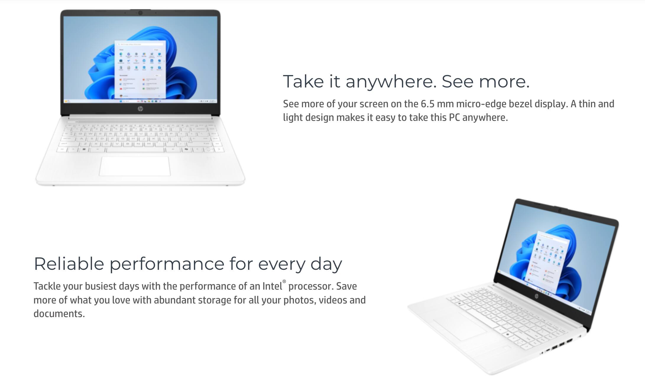 Take it anywhere. See more.  
See more of your screen on the 6.5 mm micro-edge bezel display. A thin and light design makes it easy to take this PC anywhere.

Reliable performance for every day  
Tackle your busiest days with the performance of an Intel® processor. Save more of what you love with abundant storage for all your photos, videos and documents.