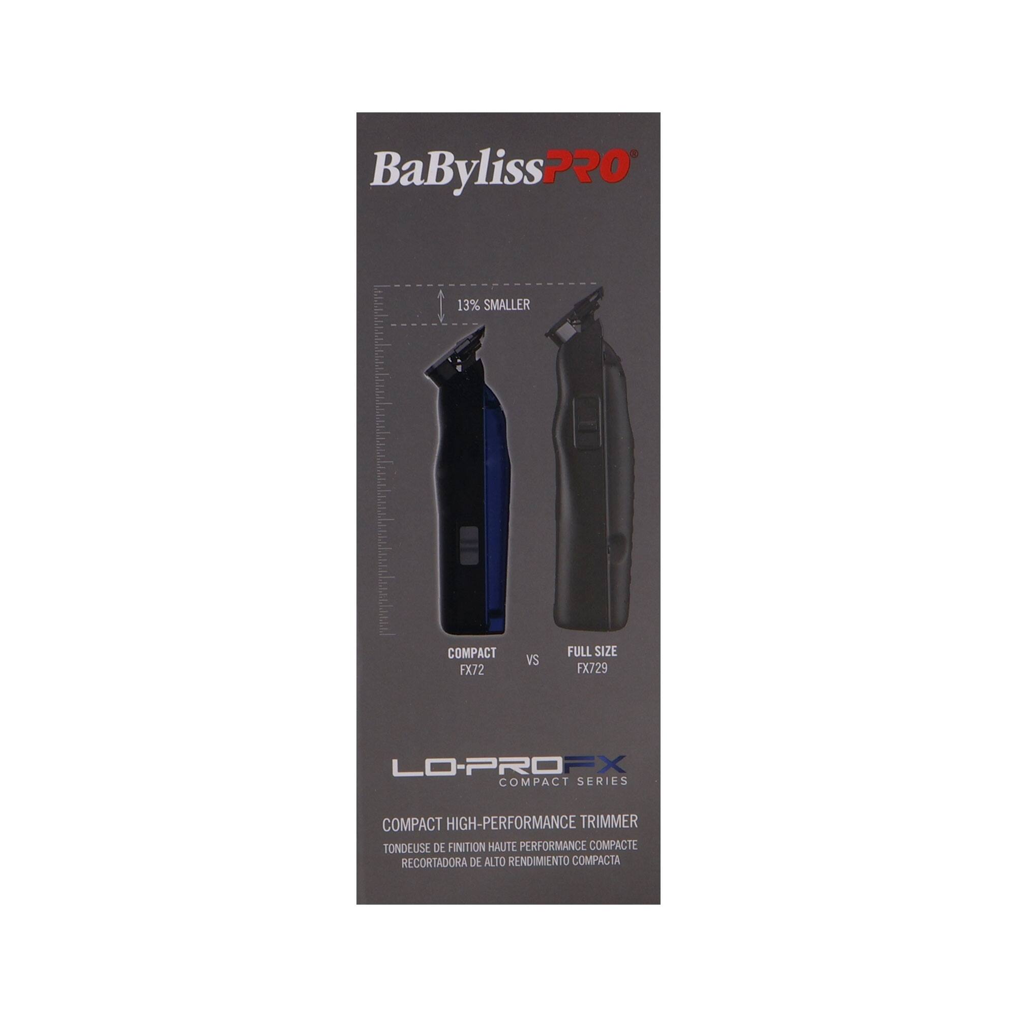 BaByliss Pro  
13% SMALLER COMPACT FX72 VS FULL SIZE FX729  
LO-PRO FX COMPACT SERIES  
COMPACT HIGH-PERFORMANCE TRIMMER  
TONDEUSE DE FINITION HAUTE PERFORMANCE COMPACTE  
RECORTADORA DE ALTO RENDIMIENTO COMPACTA