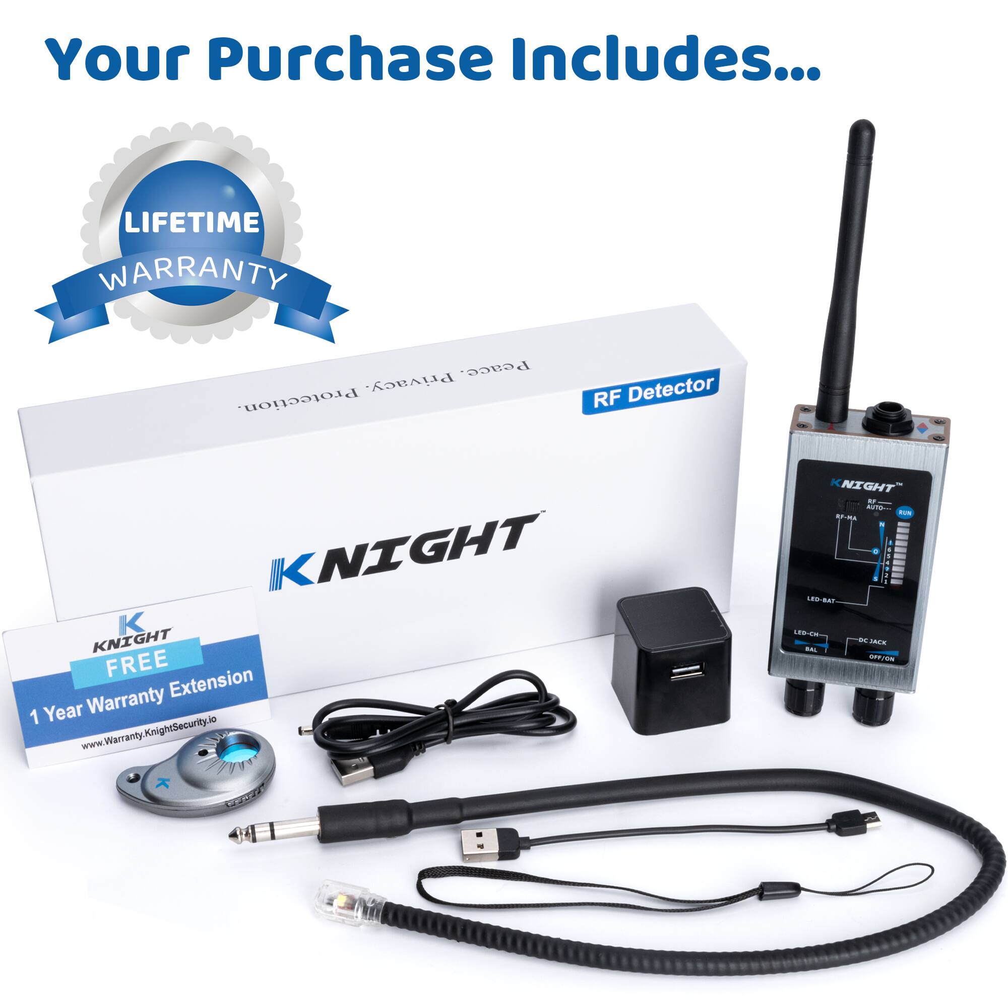 Your Purchase Includes...

LIFETIME WARRANTY

RF Detector

KNIGHT

FREE 1 Year Warranty Extension

www.Warranty.KnightSecurity.ie