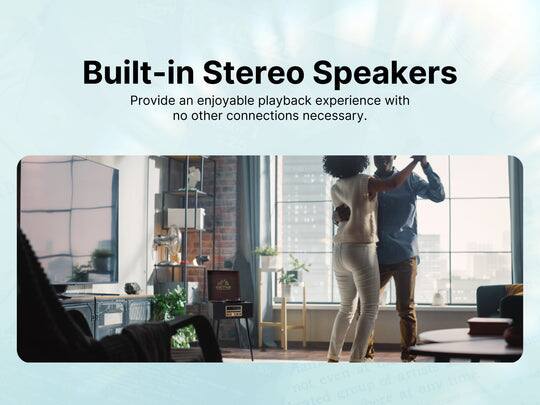 Built-in Stereo Speakers  
Provide an enjoyable playback experience with no other connections necessary.