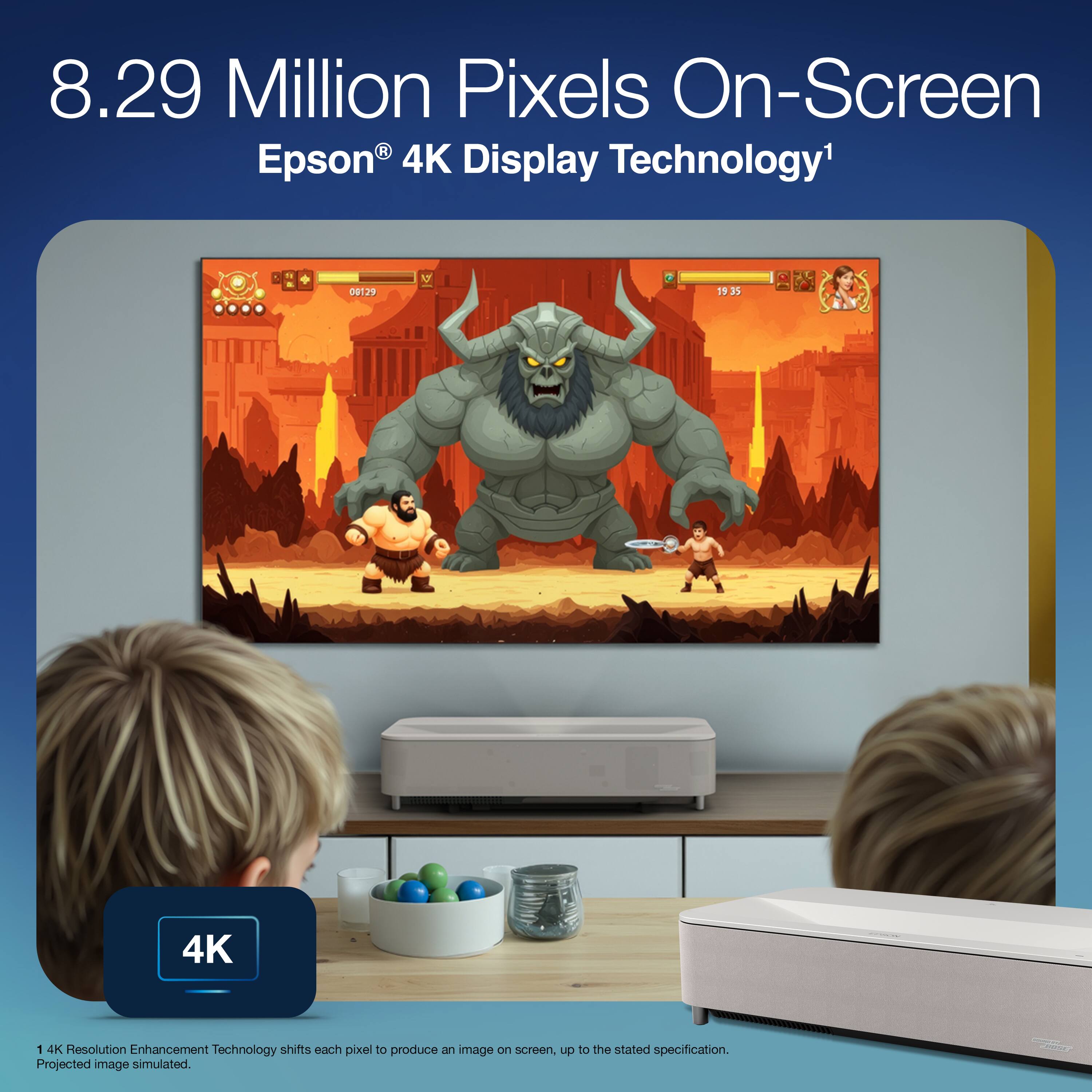 8.29 Million Pixels On-Screen  
Epson® 4K Display Technology¹  

4K Resolution Enhancement Technology shifts each pixel to produce an image on screen, up to the stated specification.  
Projected image simulated.  

¹ 4K Resolution Enhancement Technology shifts each pixel to produce an image on screen, up to the stated specification.  
Projected image simulated.