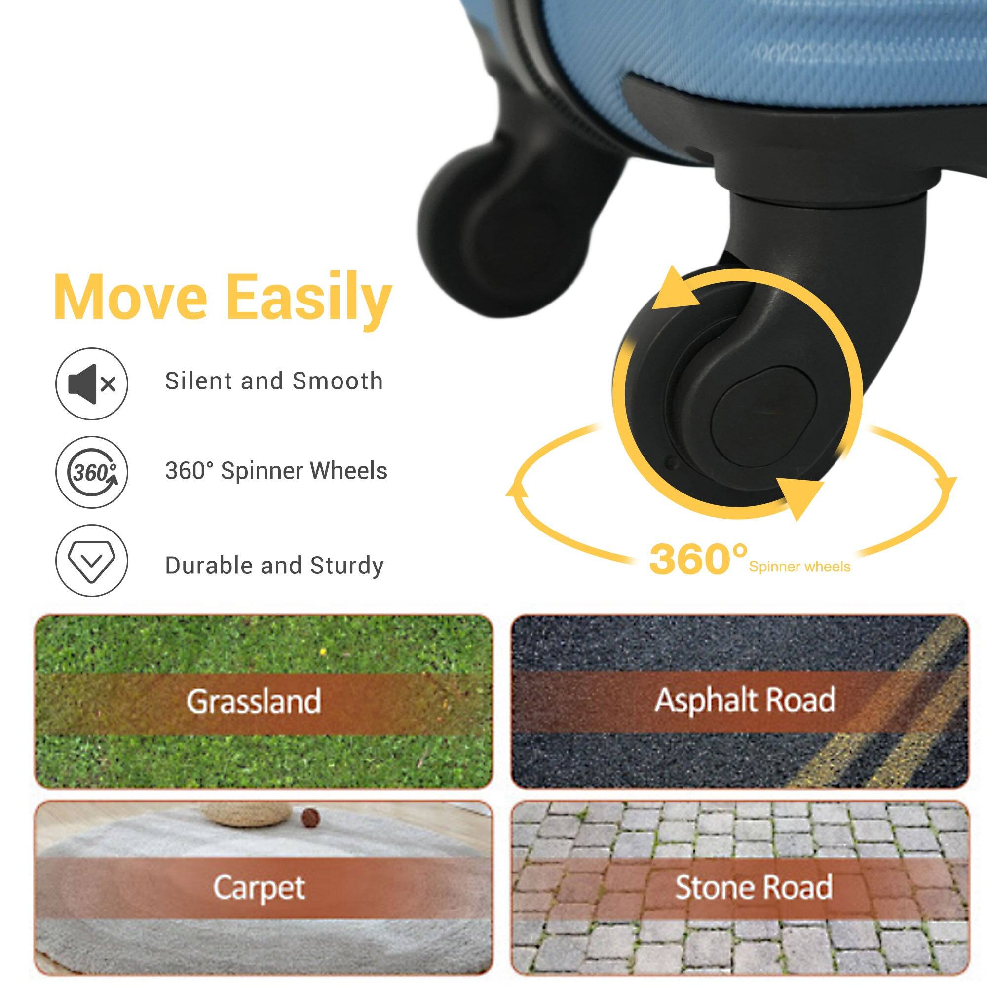 Move Easily  
Silent and Smooth  
360° Spinner Wheels  
Durable and Sturdy  

Grassland  
Asphalt Road  
Carpet  
Stone Road