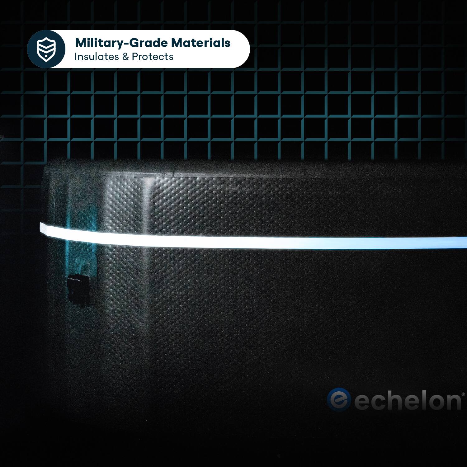 Military-Grade Materials  
Insulates & Protects  

echelon