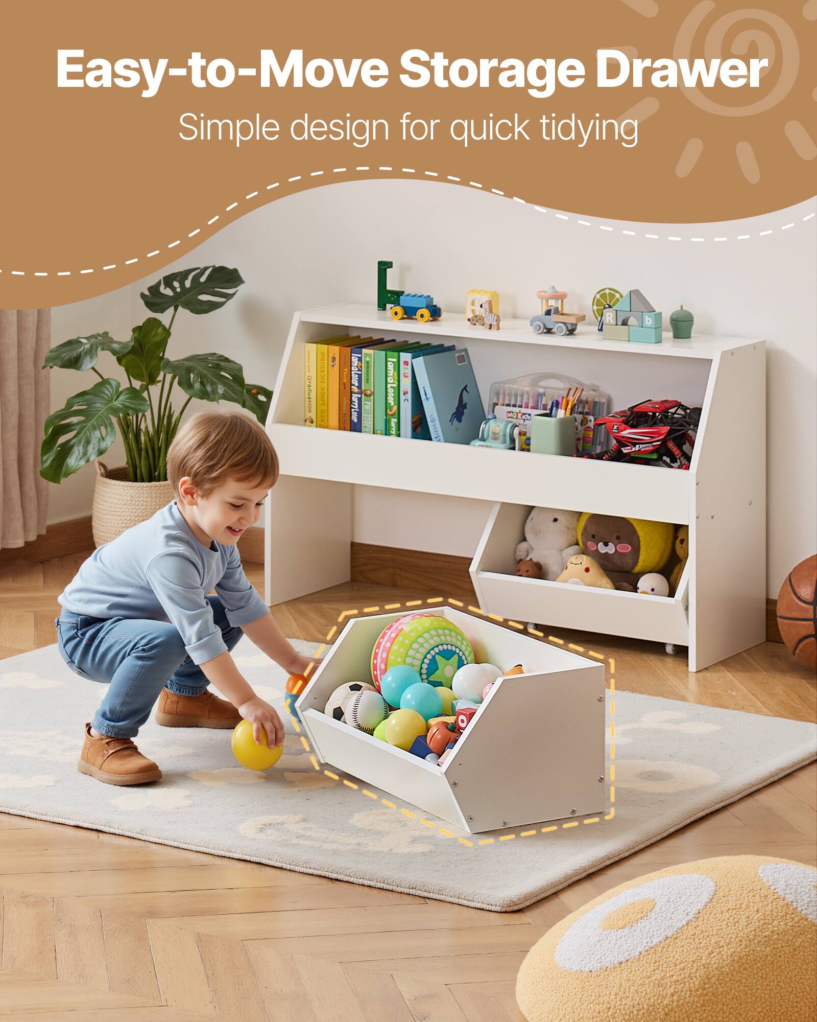 Easy-to-Move Storage Drawer  
Simple design for quick tidying