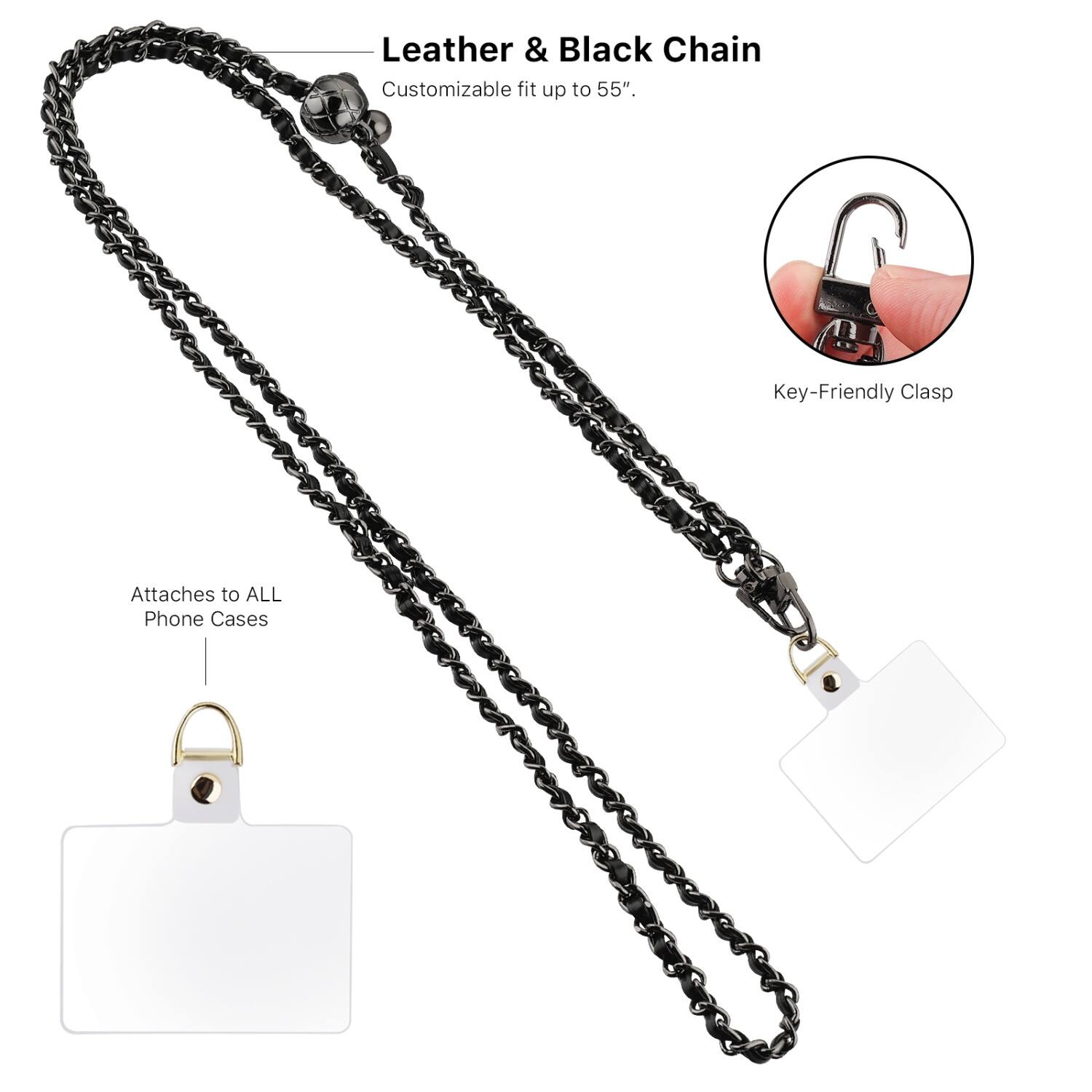 Leather & Black Chain  
Customizable fit up to 55".  

Key-Friendly Clasp  
Attaches to ALL Phone Cases