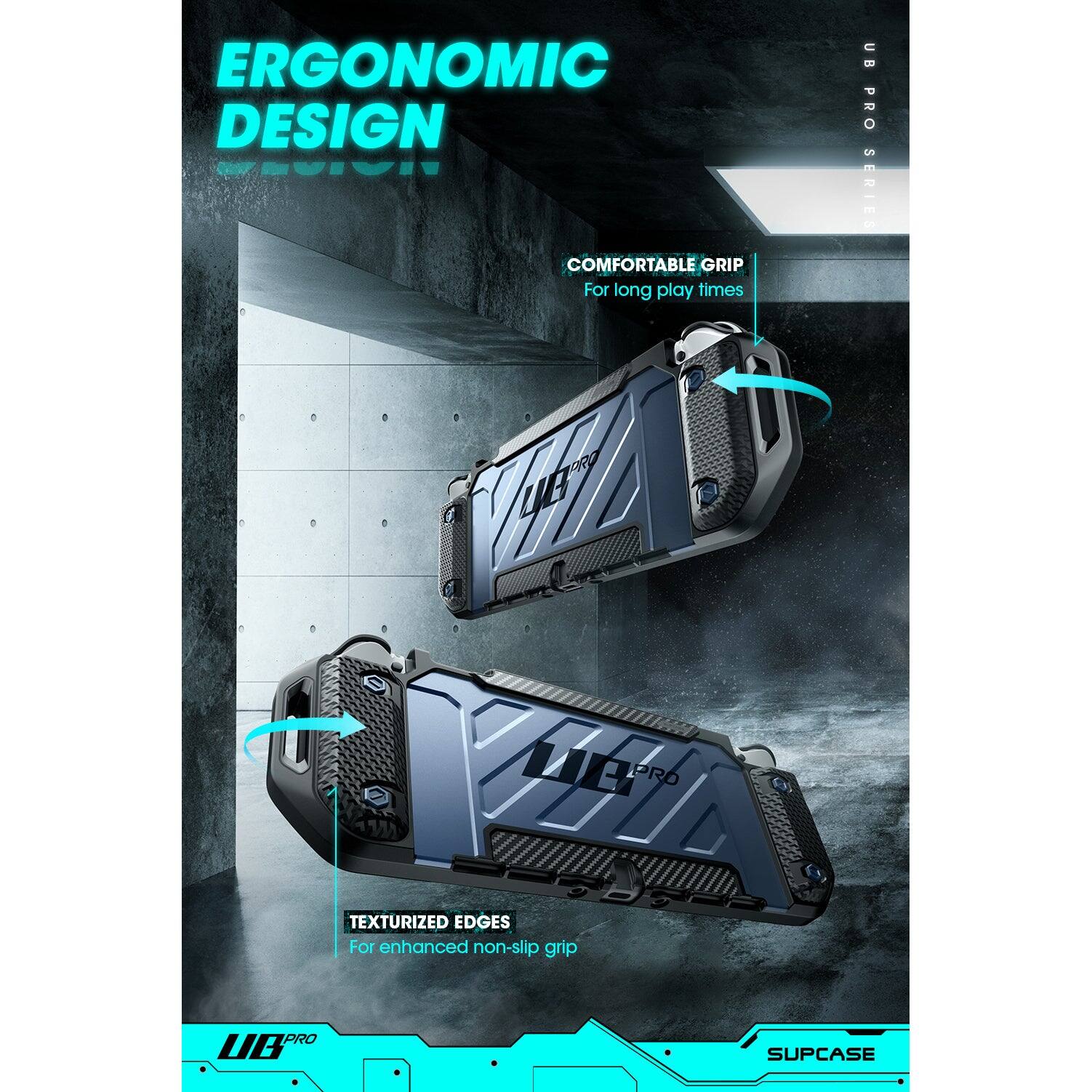 ERGONOMIC DESIGN

COMFORTABLE GRIP  
For long play times

TEXTURIZED EDGES  
For enhanced non-slip grip

UB PRO SERIES

SUPCASE