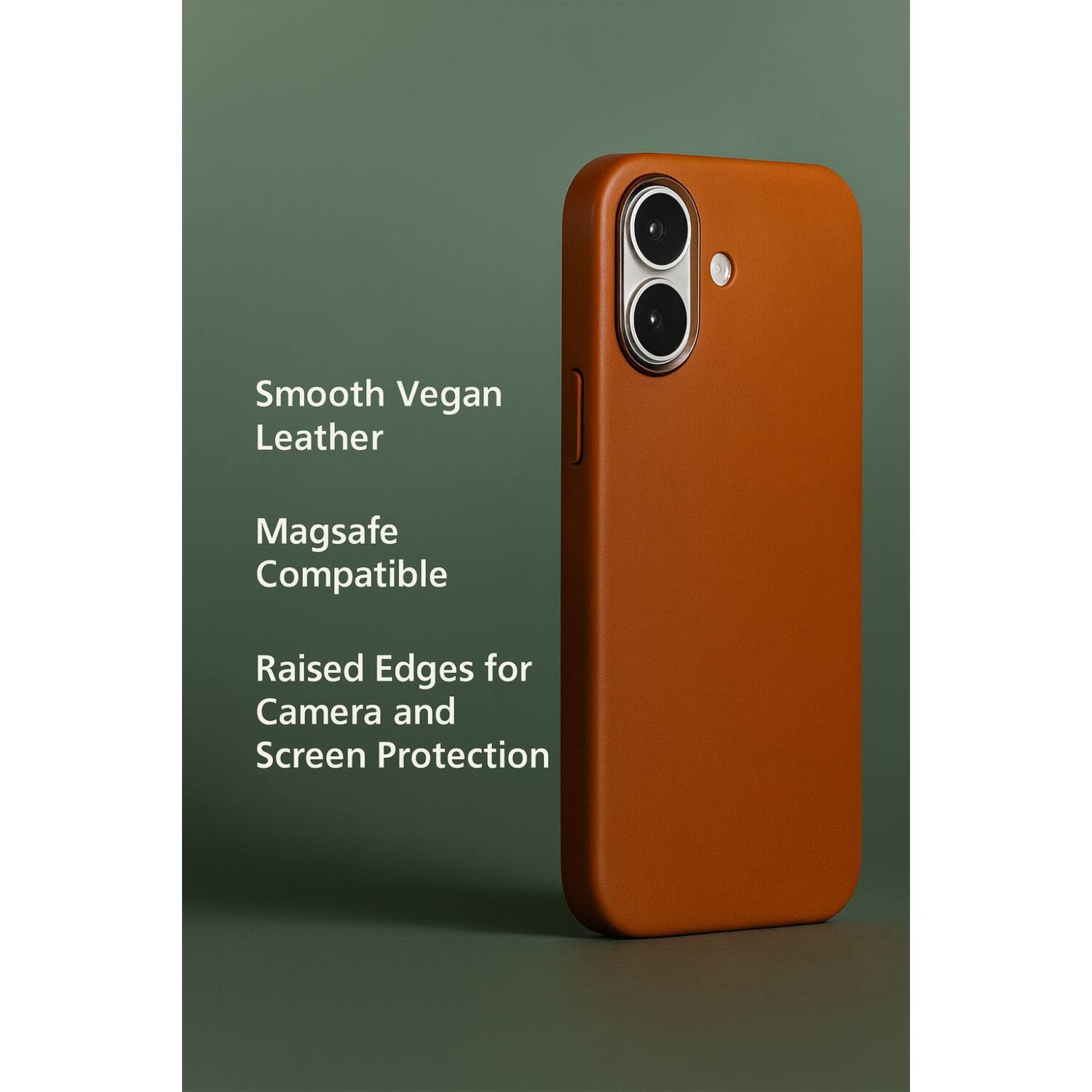 Smooth Vegan Leather  
Magsafe Compatible  
Raised Edges for Camera and Screen Protection
