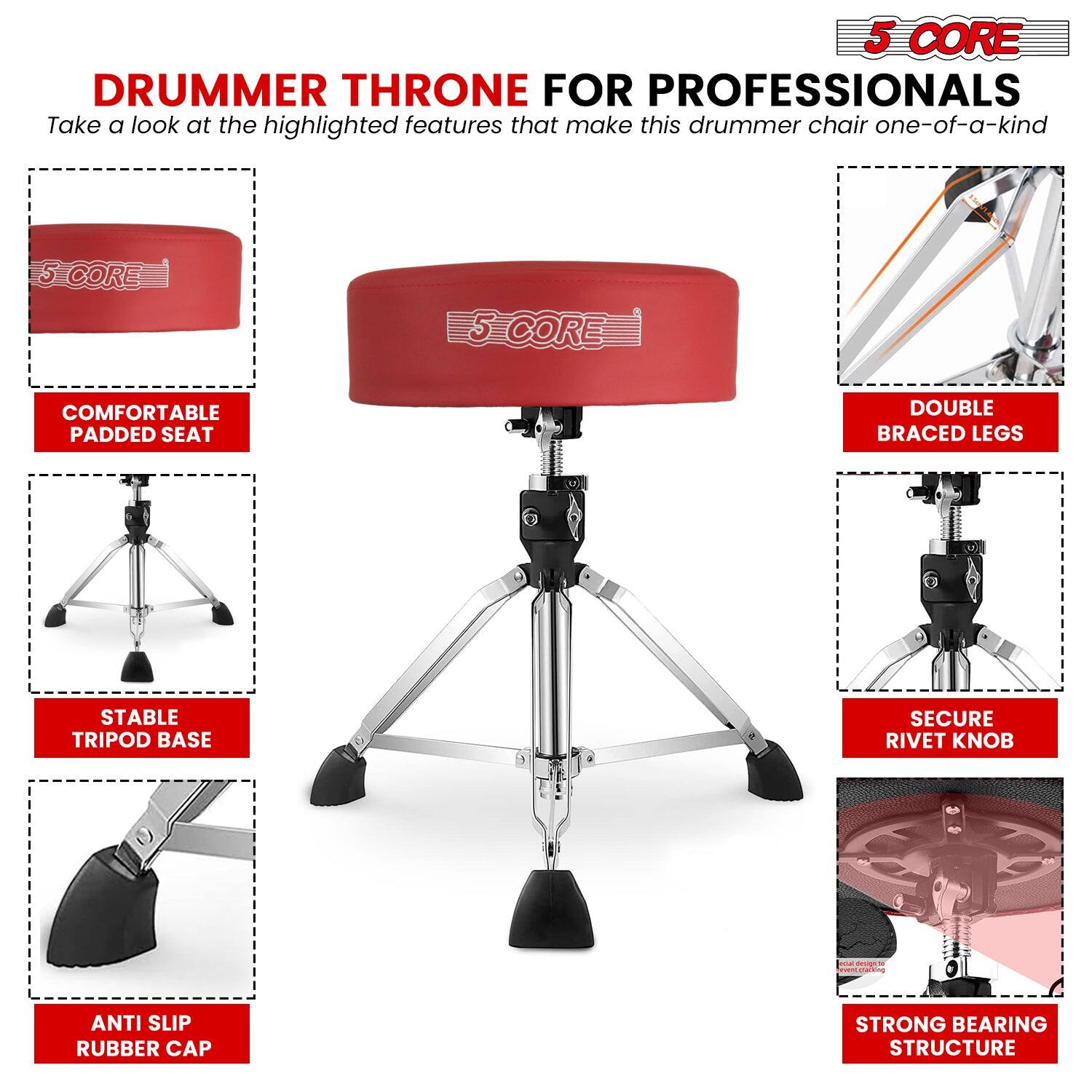 5 CORE DRUMMER THRONE FOR PROFESSIONALS

Take a look at the highlighted features that make this drummer chair one-of-a-kind

- COMFORTABLE PADDED SEAT
- STABLE TRIPOD BASE
- ANTI SLIP RUBBER CAP
- DOUBLE BRACED LEGS
- SECURE RIVET KNOB
- STRONG BEARING STRUCTURE