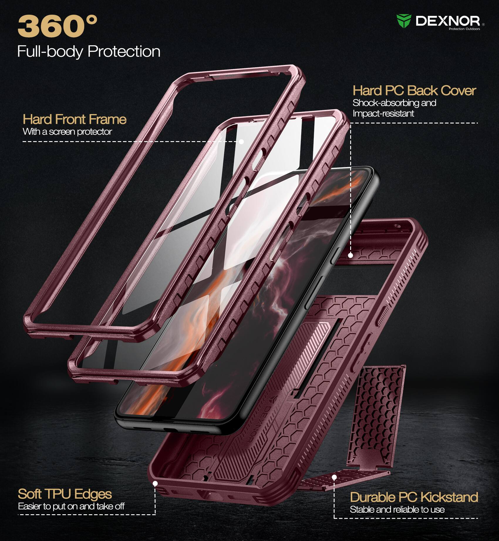 360° Full-body Protection

- Hard Front Frame
  - With a screen protector

- Hard PC Back Cover
  - Shock-absorbing and Impact-resistant

- Soft TPU Edges
  - Easier to put on and take off

- Durable PC Kickstand
  - Stable and reliable to use