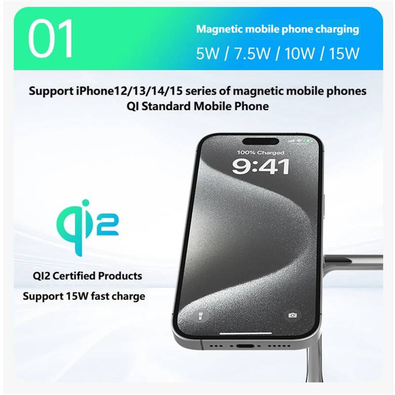 01 Magnetic mobile phone charging  
5W / 7.5W / 10W / 15W  
Support iPhone12/13/14/15 series of magnetic mobile phones  
QI Standard Mobile Phone  
QI2 Certified Products  
Support 15W fast charge