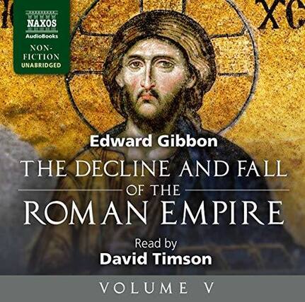 NAXOS AudioBooks
NON FICTION
UNABRIDGED
Edward Gibbon
THE DECLINE AND FALL OF THE ROMAN EMPIRE
Read by David Timson
VOLUME V