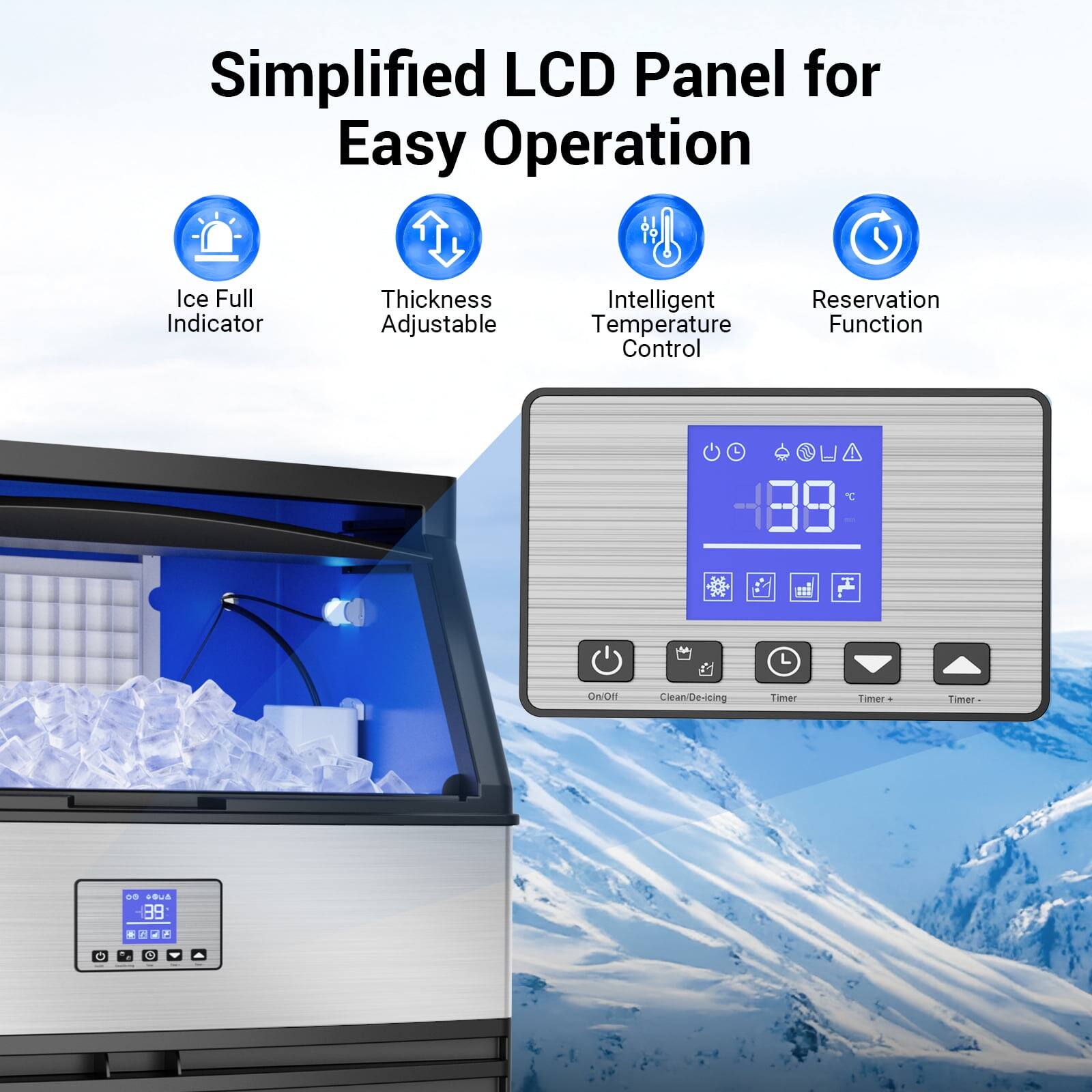Simplified LCD Panel for Easy Operation

- Ice Full Indicator
- Thickness Adjustable
- Intelligent Temperature Control
- Reservation Function

LCD Panel Features:
- On/Off
- Clean/De-icing
- Timer
- Timer +
- Timer -

Temperature Display: -39°C