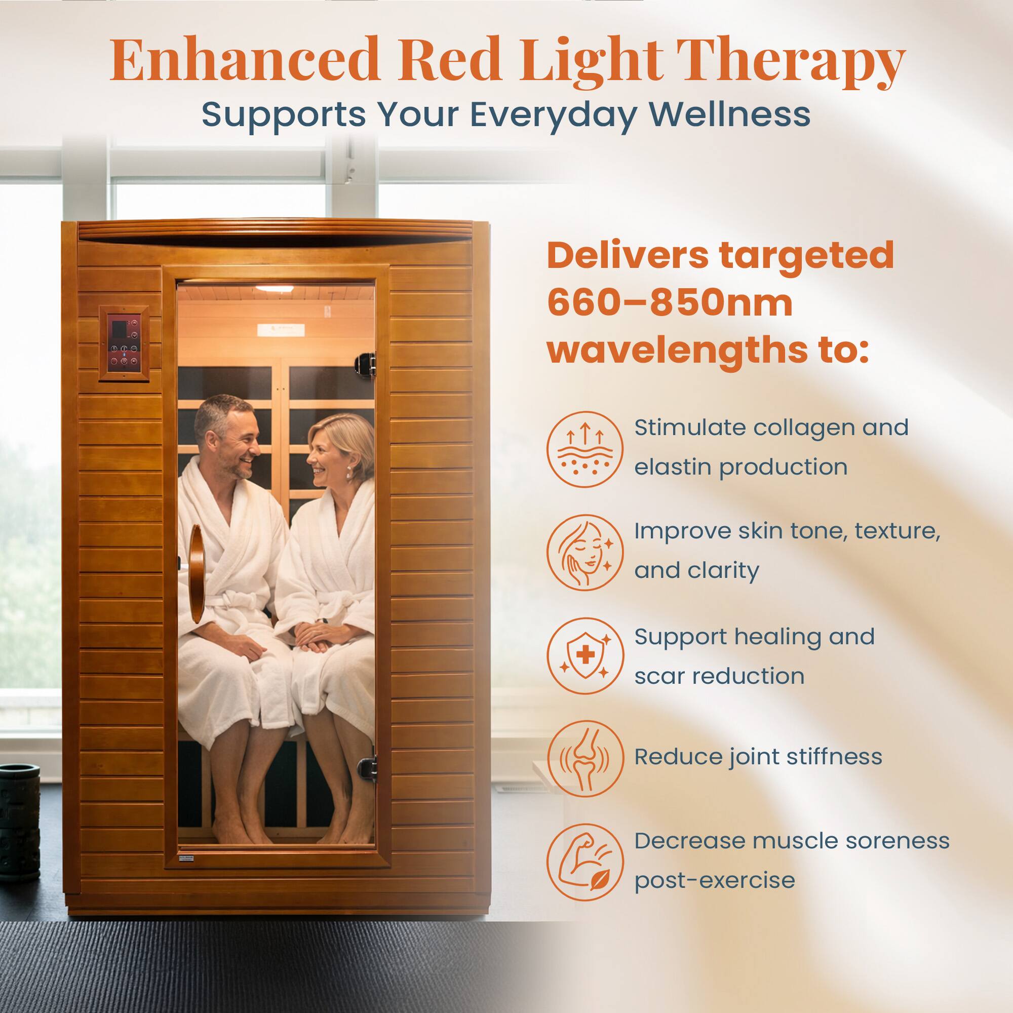 Enhanced Red Light Therapy Supports Your Everyday Wellness

Delivers targeted 660-850nm wavelengths to:
- Stimulate collagen and elastin production
- Improve skin tone, texture, and clarity
- Support healing and scar reduction
- Reduce joint stiffness
- Decrease muscle soreness post-exercise