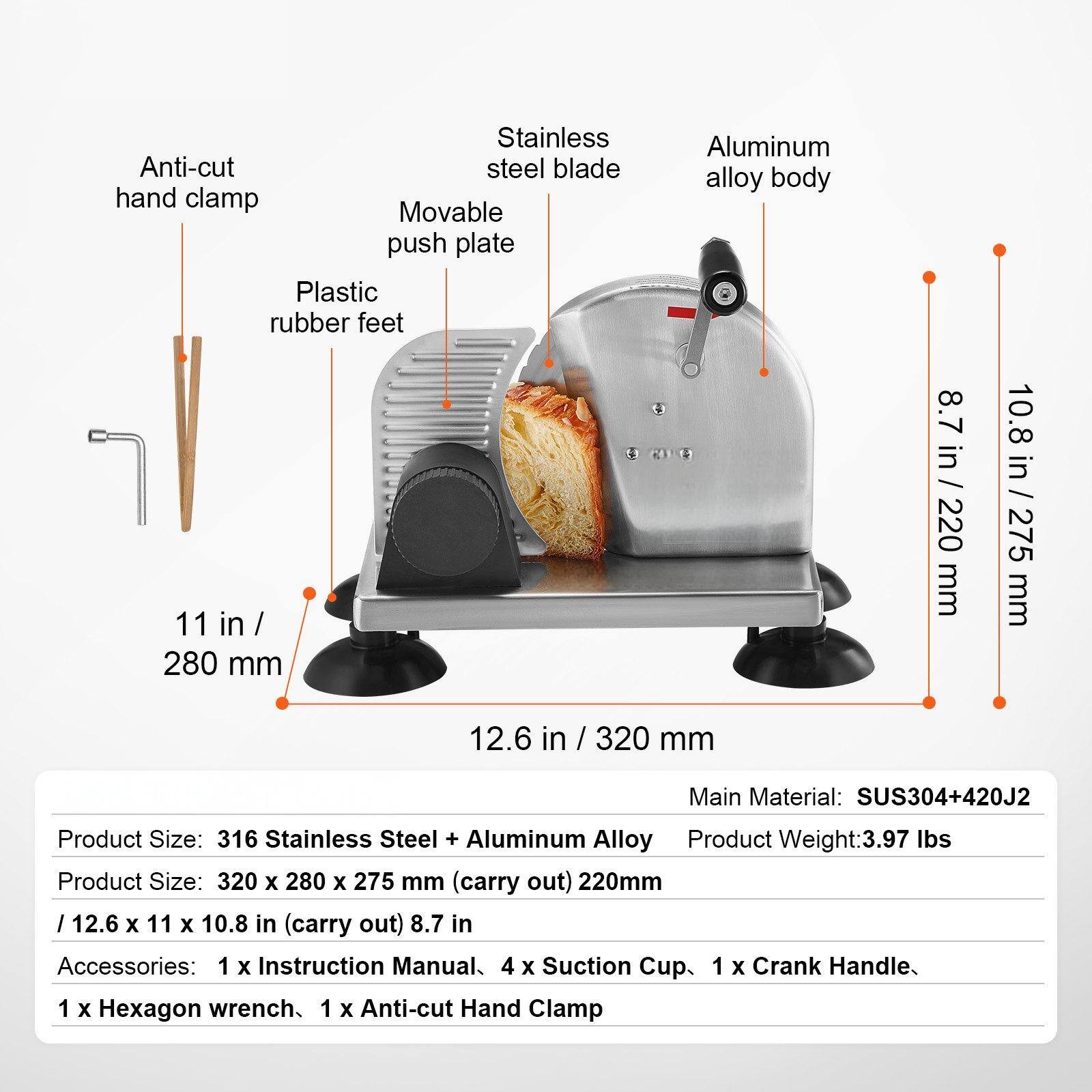 **Product Details:**

- **Main Material:** SUS304+420J2
- **Product Size:** 316 Stainless Steel + Aluminum Alloy
  - Dimensions: 320 x 280 x 275 mm (carry out)
  - Dimensions: 12.6 x 11 x 10.8 in (carry out)
- **Product Weight:** 3.97 lbs

**Features:**
- Stainless steel blade
- Aluminum alloy body
- Anti-cut hand clamp
- Movable push plate
- Plastic rubber feet

**Dimensions:**
- 11 in / 280 mm
- 12.6 in / 320 mm
- 8.7 in / 220 mm
- 10.8 in / 275 mm

**Accessories:**
- 1 x Instruction Manual
- 4 x Suction Cup
- 1 x Crank Handle
- 1 x Hexagon wrench
- 1 x Anti-cut Hand Clamp