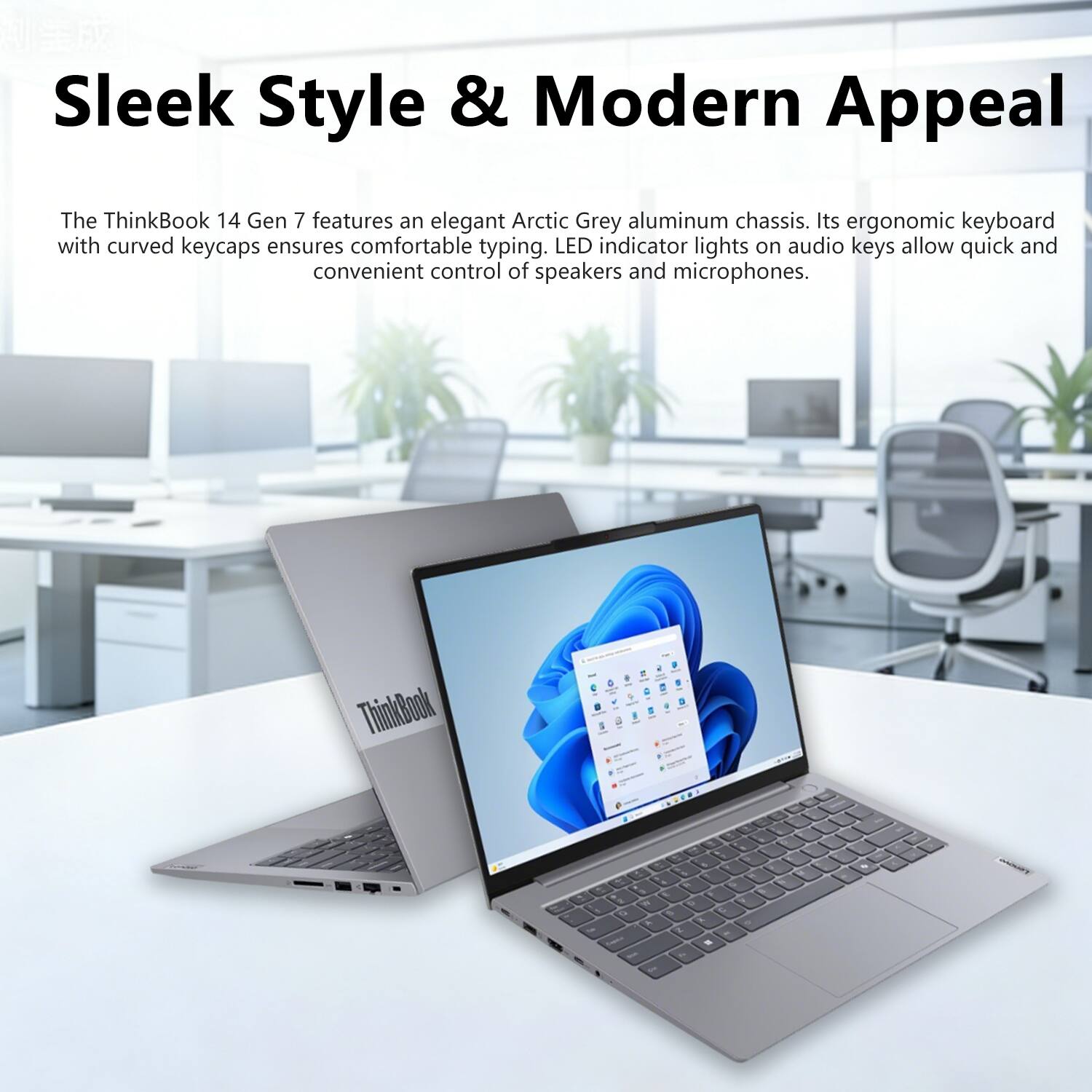 Sleek Style & Modern Appeal

The ThinkBook 14 Gen 7 features an elegant Arctic Grey aluminum chassis. Its ergonomic keyboard with curved keycaps ensures comfortable typing. LED indicator lights on audio keys allow quick and convenient control of speakers and microphones.