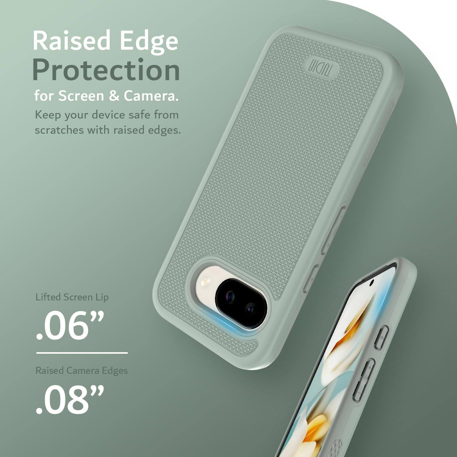 Raised Edge Protection  
for Screen & Camera.  
Keep your device safe from scratches with raised edges.  

Lifted Screen Lip  
.06”  

Raised Camera Edges  
.08”