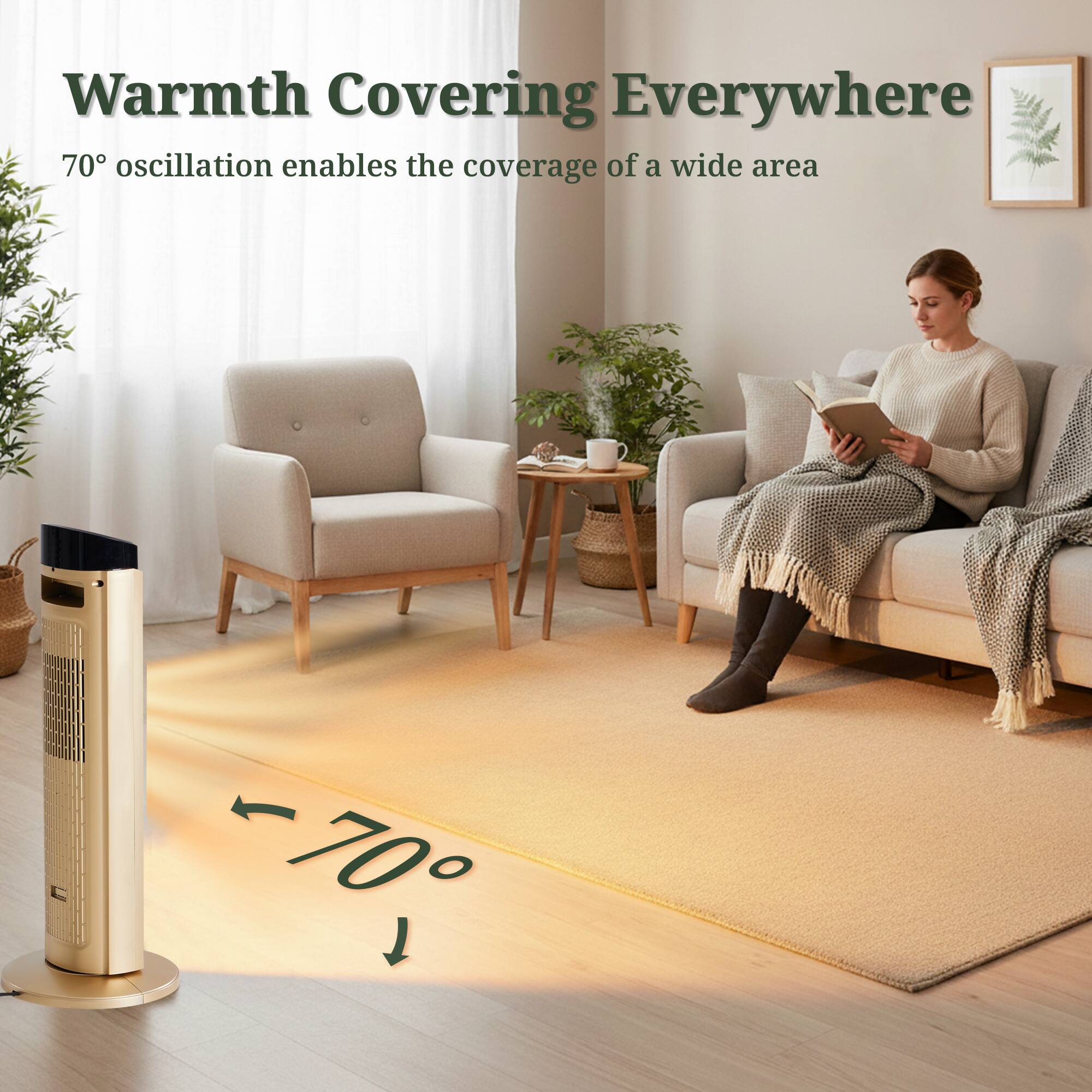 Warmth Covering Everywhere

70° oscillation enables the coverage of a wide area