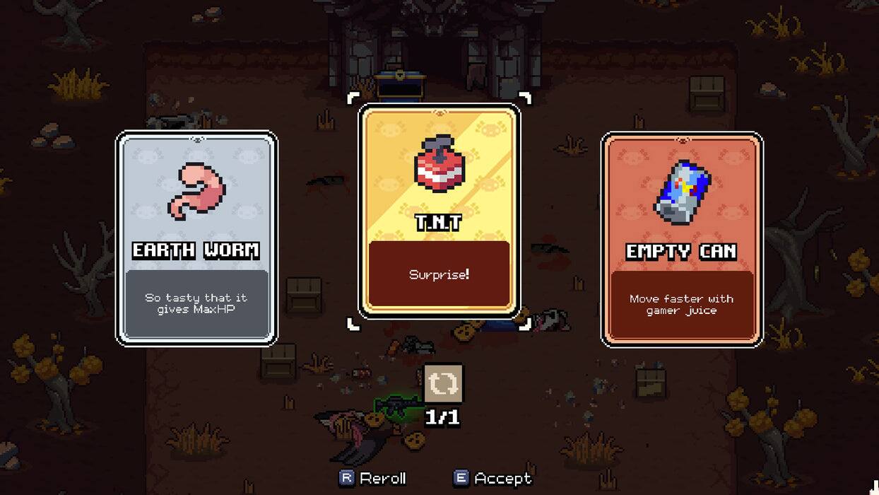 EARTH WORM  
So tasty that it gives MaxHP  

T.N.T  
Surprise!  

EMPTY CAN  
Move faster with gamer juice  

1/1  

R Reroll  
E Accept