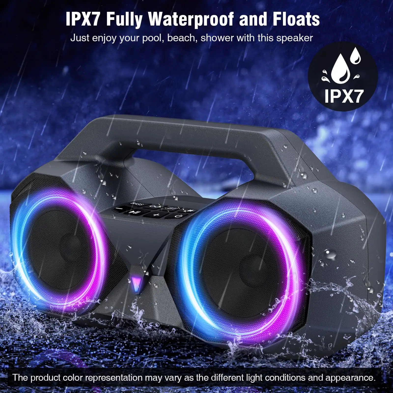 IPX7 Fully Waterproof and Floats  
Just enjoy your pool, beach, shower with this speaker  

The product color representation may vary as the different light conditions and appearance.