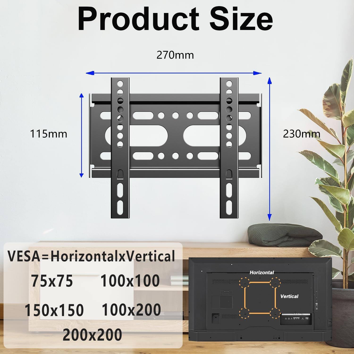Product Size  
270mm 115mm 230mm  

VESA=HorizontalxVertical  
75x75 100x100 150x150 100x200 200x200  

Horizontal Vertical