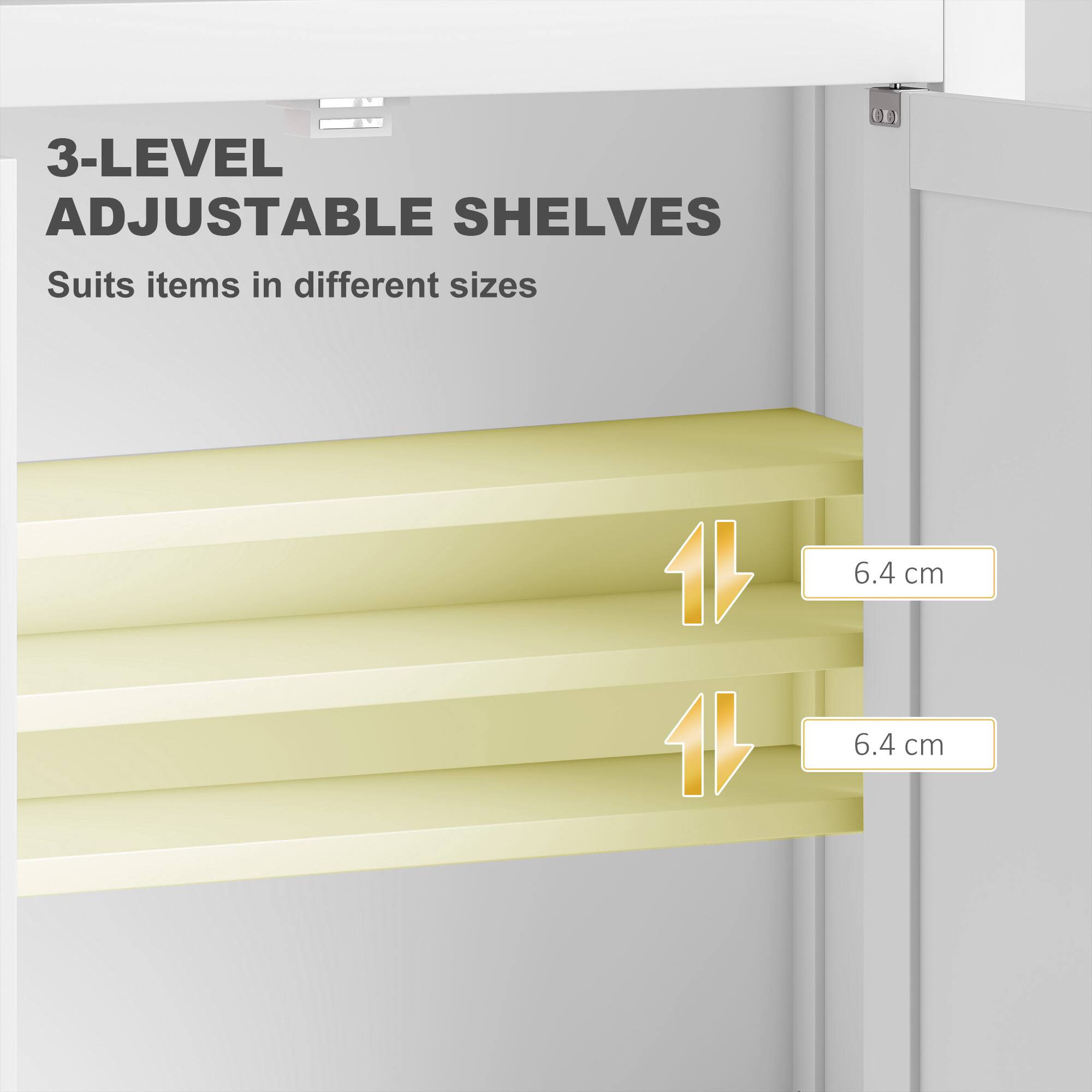 3-LEVEL ADJUSTABLE SHELVES  
Suits items in different sizes  

6.4 cm  
6.4 cm