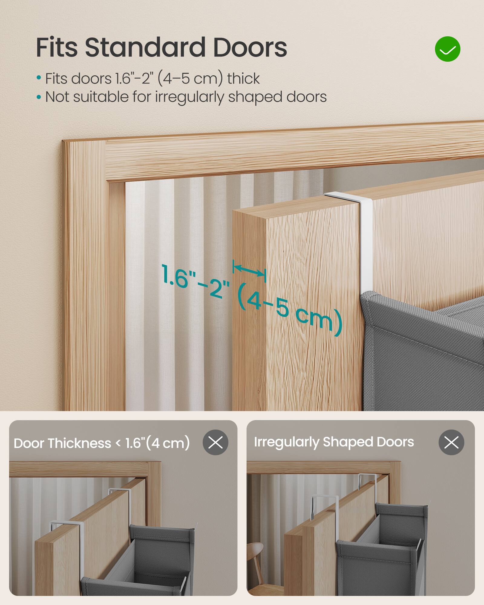 Fits Standard Doors

- Fits doors 1.6"-2" (4-5 cm) thick
- Not suitable for irregularly shaped doors

Door Thickness < 1.6" (4 cm) ❌
Irregularly Shaped Doors ❌