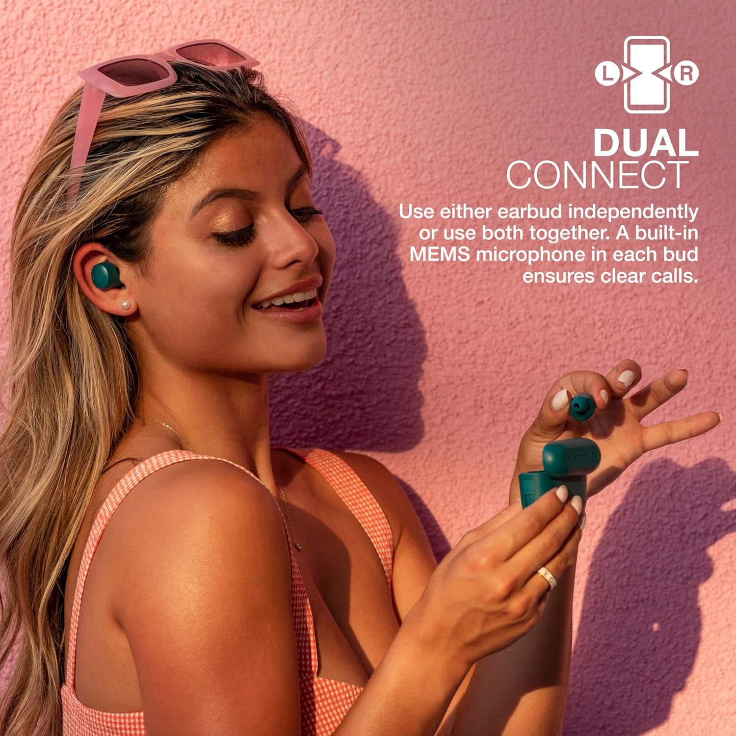 L B R DUAL CONNECT Use either earbud independently or use both together. A built-in MEMS microphone in each bud ensures clear calls.