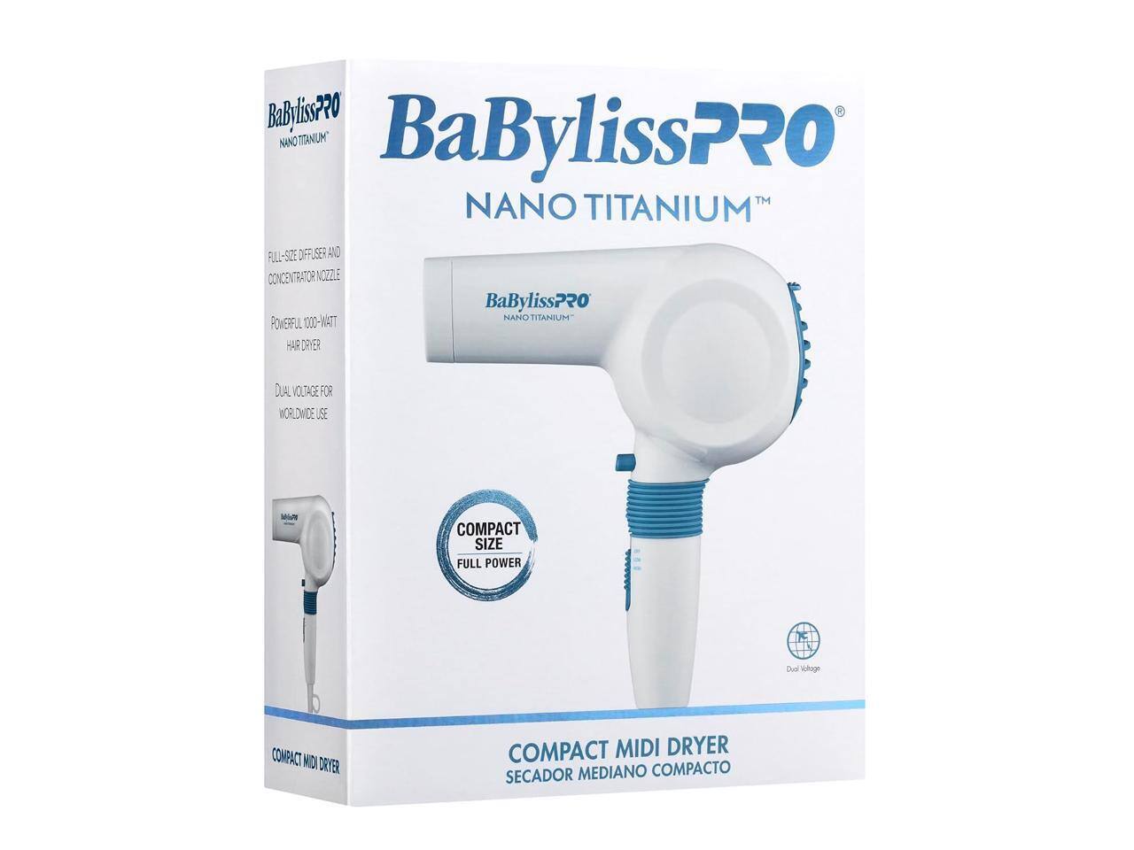 BaBylissPRO NANO TITANIUM  
FULL-SIZE DIFFUSER AND CONCENTRATOR NOZZLE  
POWERFUL 1000-WATT HAIR DRYER  
DUAL VOLTAGE FOR WORLDWIDE USE  
COMPACT SIZE FULL POWER  
COMPACT MIDI DRYER  
COMPACT MIDI DRYER SECADOR MEDIANO COMPACTO