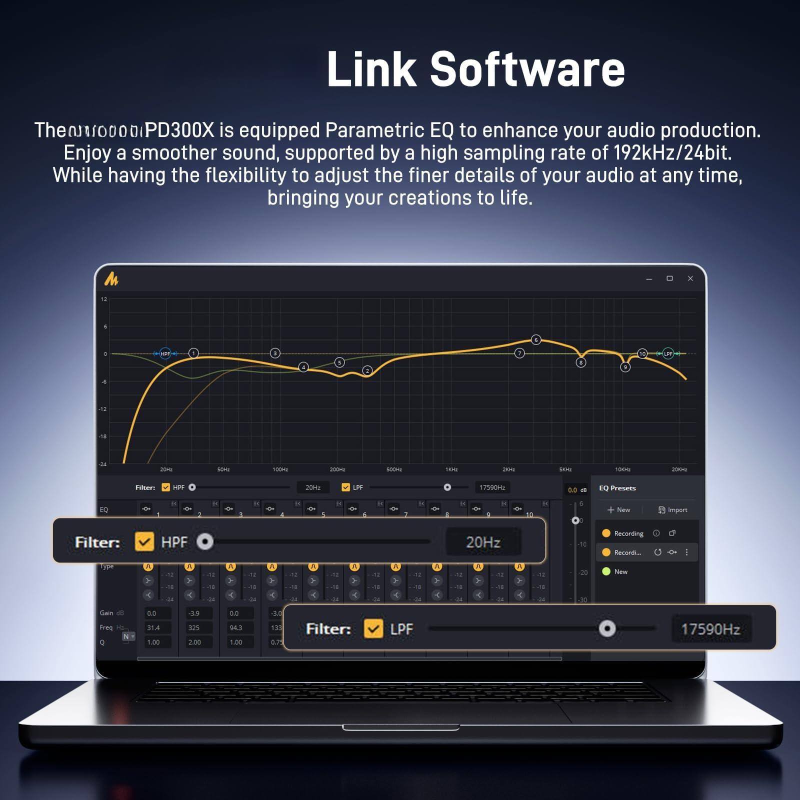 Link Software

The Thermoool PD300X is equipped with Parametric EQ to enhance your audio production. Enjoy a smoother sound, supported by a high sampling rate of 192kHz/24bit. While having the flexibility to adjust the finer details of your audio at any time, bringing your creations to life.

Filter: HPF 20Hz
Filter: LPF 17590Hz