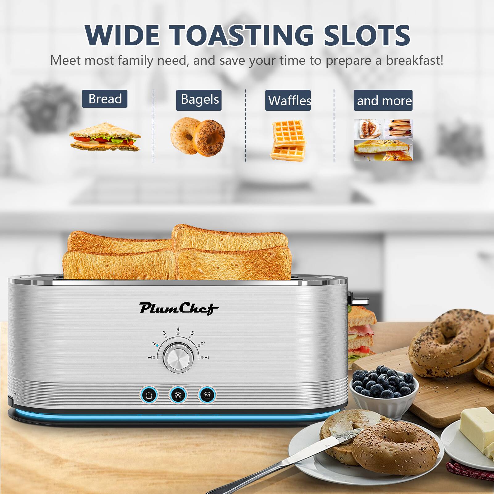 WIDE TOASTING SLOTS  
Meet most family needs, and save your time to prepare a breakfast!  

Bread  
Bagels  
Waffles  
and more  

PlumChef