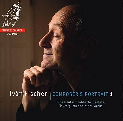 CHANNEL CLASSICS  
CCS 34516  

Iván Fischer  
COMPOSER'S PORTRAIT 1  
Eine Deutsch-Jiddische Kantate, Tsuchigumo and other works